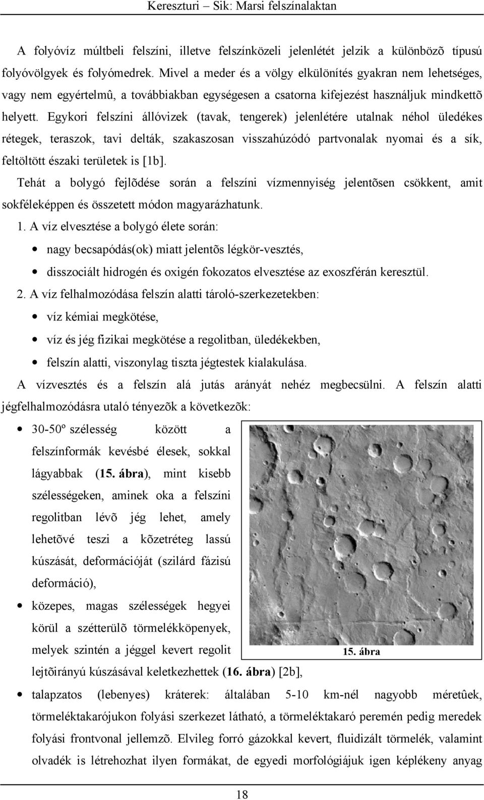 Egykori felszíni állóvizek (tavak, tengerek) jelenlétére utalnak néhol üledékes rétegek, teraszok, tavi delták, szakaszosan visszahúzódó partvonalak nyomai és a sík, feltöltött északi területek is