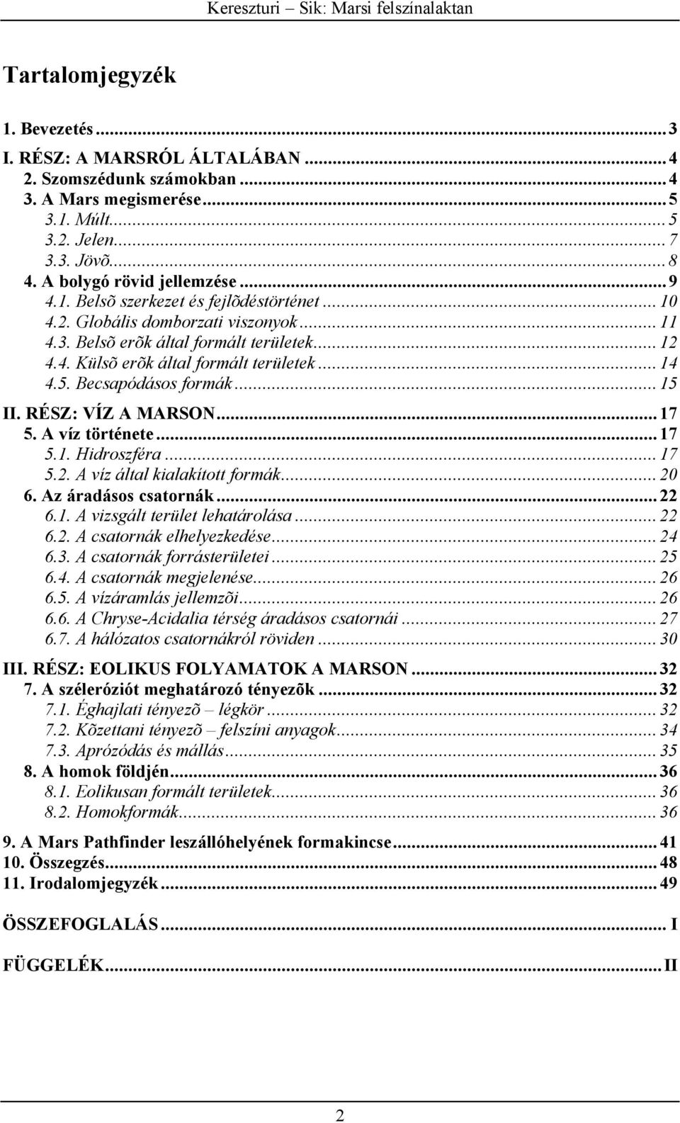 ..15 II. RÉSZ: VÍZ A MARSON...17 5. A víz története...17 5.1. Hidroszféra...17 5.2. A víz által kialakított formák...20 6. Az áradásos csatornák...22 6.1. A vizsgált terület lehatárolása...22 6.2. A csatornák elhelyezkedése.