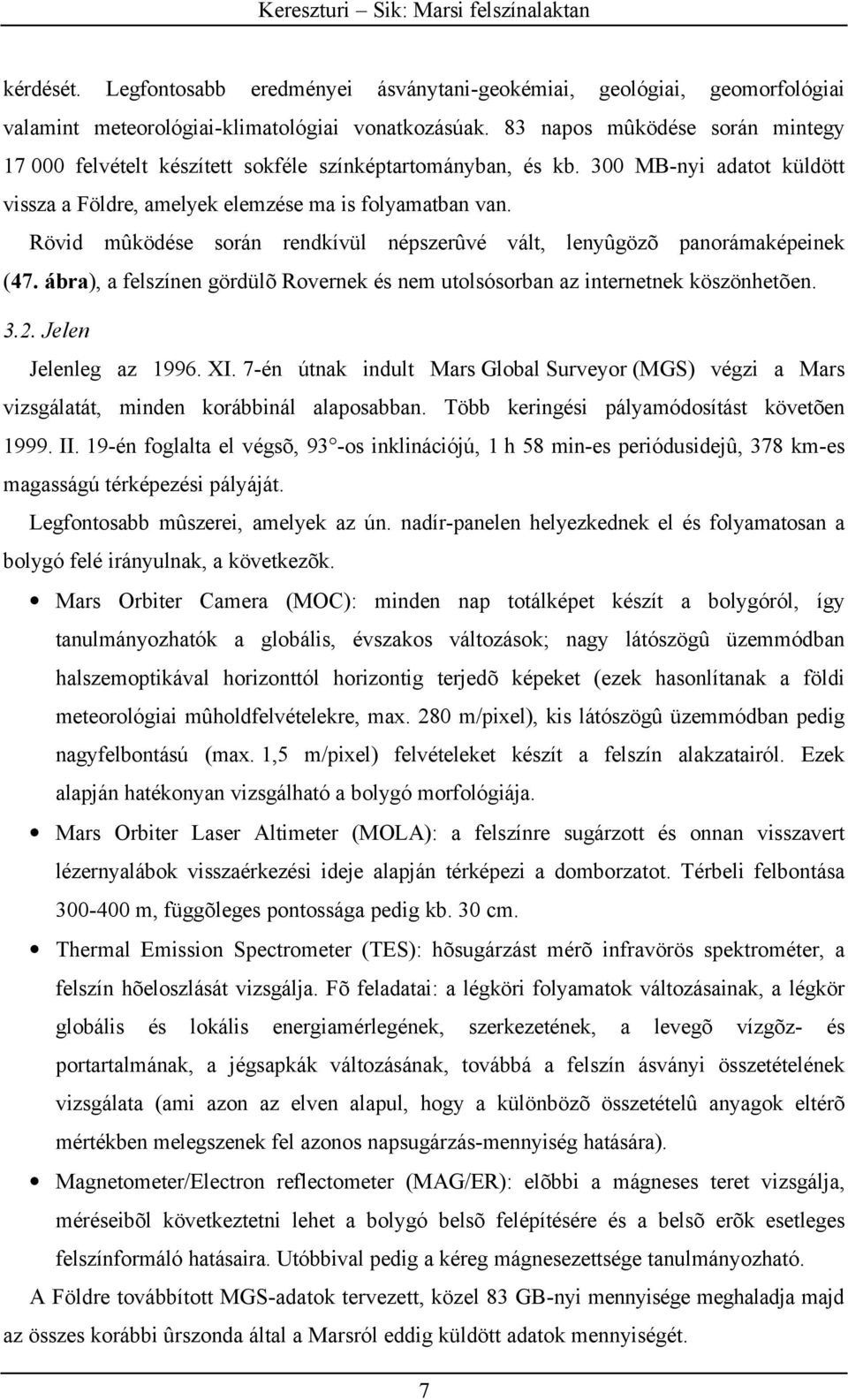 Rövid mûködése során rendkívül népszerûvé vált, lenyûgözõ panorámaképeinek (47. ábra), a felszínen gördülõ Rovernek és nem utolsósorban az internetnek köszönhetõen. 3.2. Jelen Jelenleg az 1996. XI.
