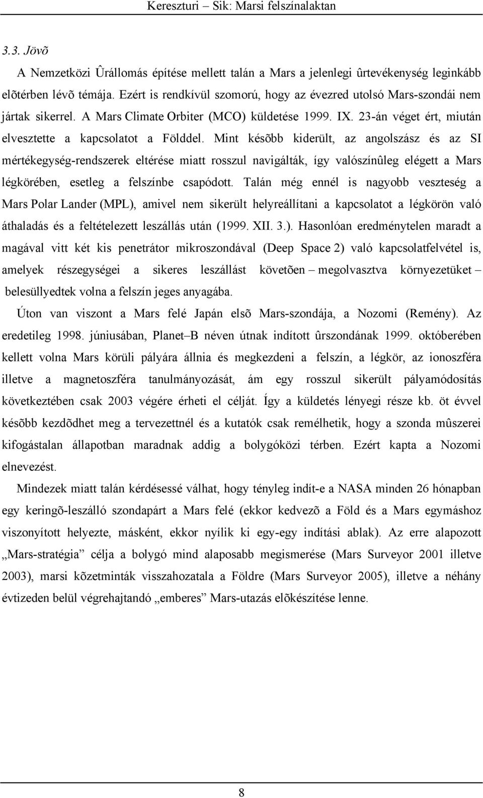 Mint késõbb kiderült, az angolszász és az SI mértékegység-rendszerek eltérése miatt rosszul navigálták, így valószínûleg elégett a Mars légkörében, esetleg a felszínbe csapódott.