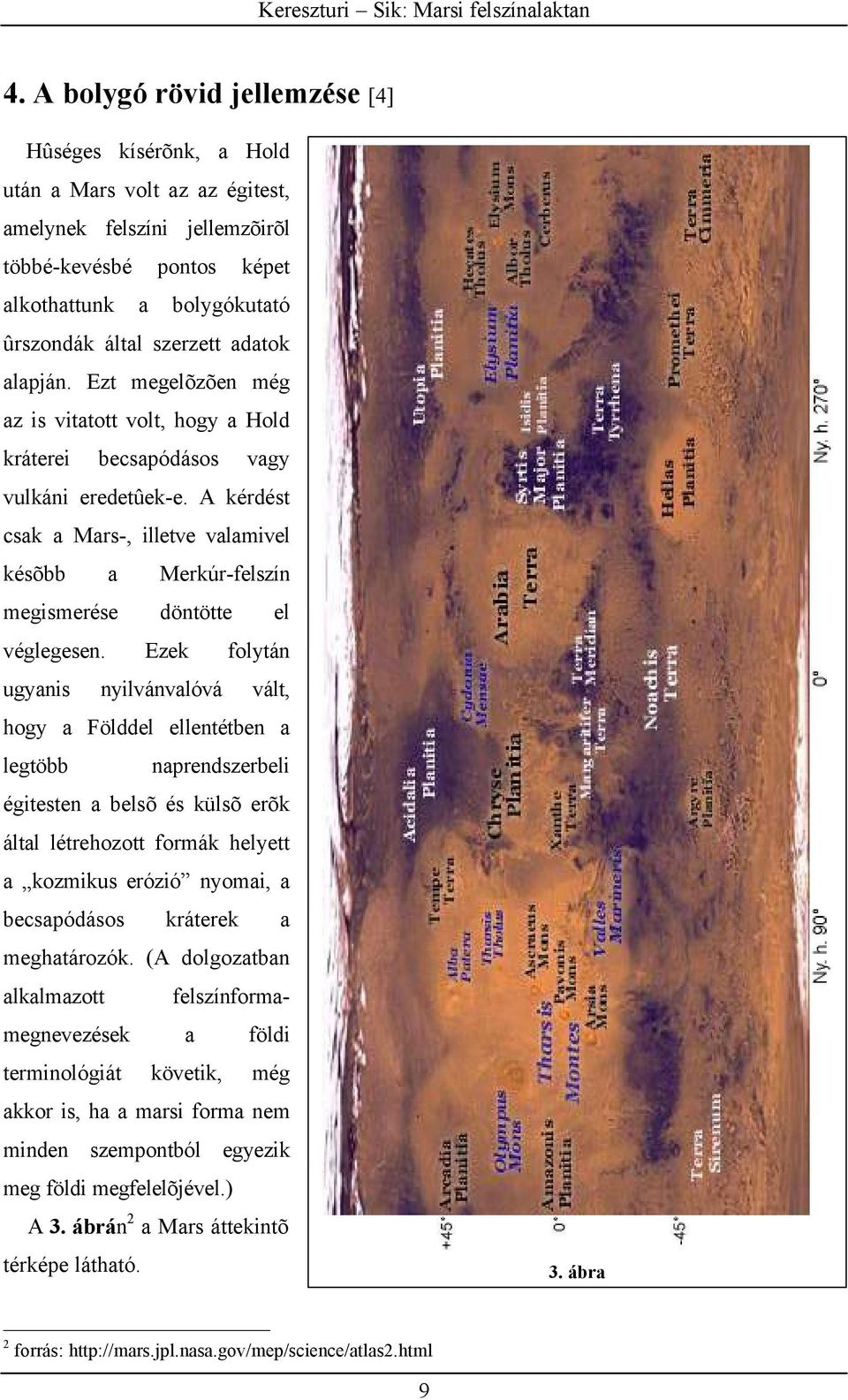 A kérdést csak a Mars-, illetve valamivel késõbb a Merkúr-felszín megismerése döntötte el véglegesen.