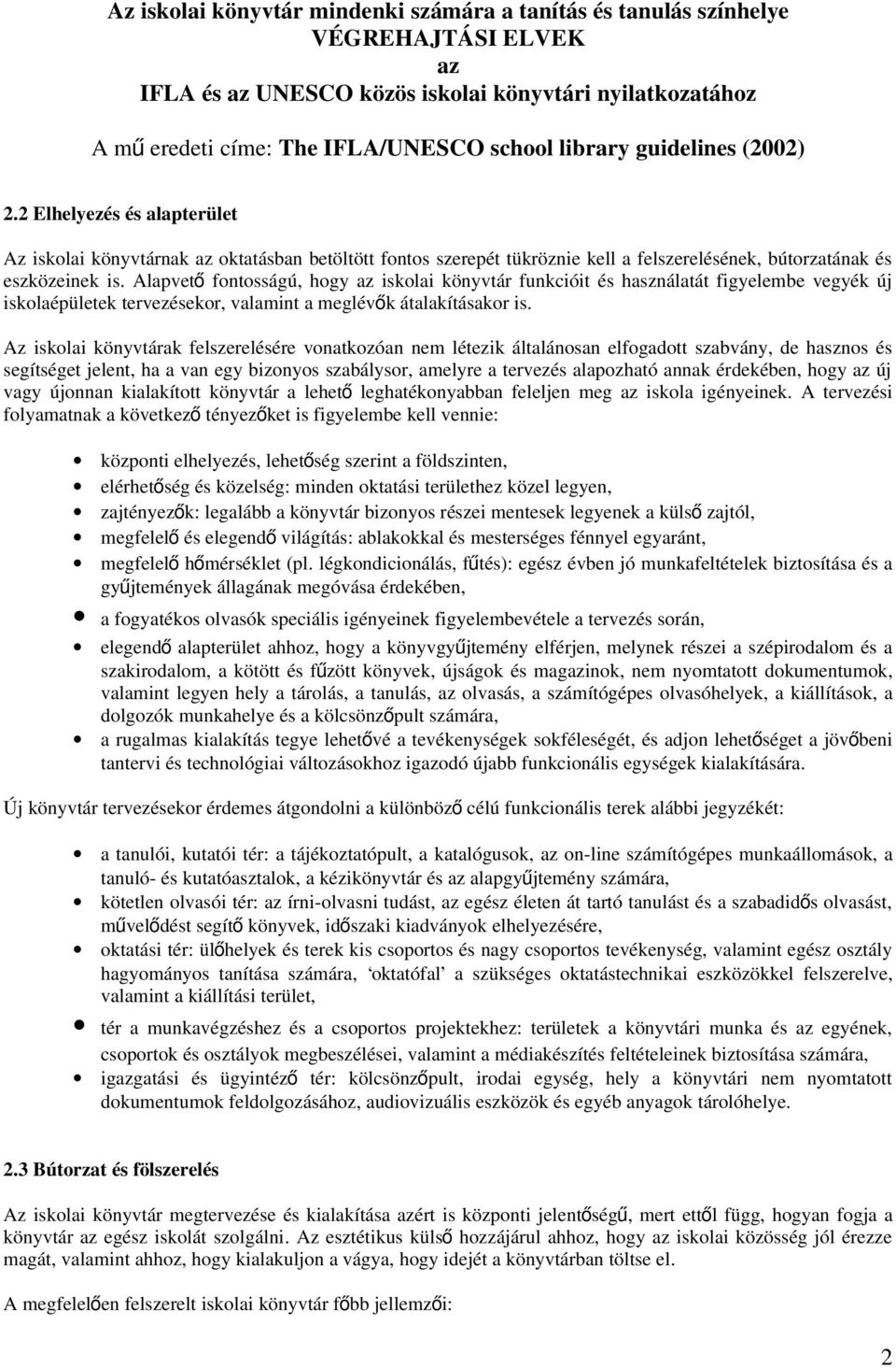 Alapvet ő fontosságú, hogy az iskolai könyvtár funkcióit és használatát figyelembe vegyék új iskolaépületek tervezésekor, valamint a meglévők átalakításakor is.
