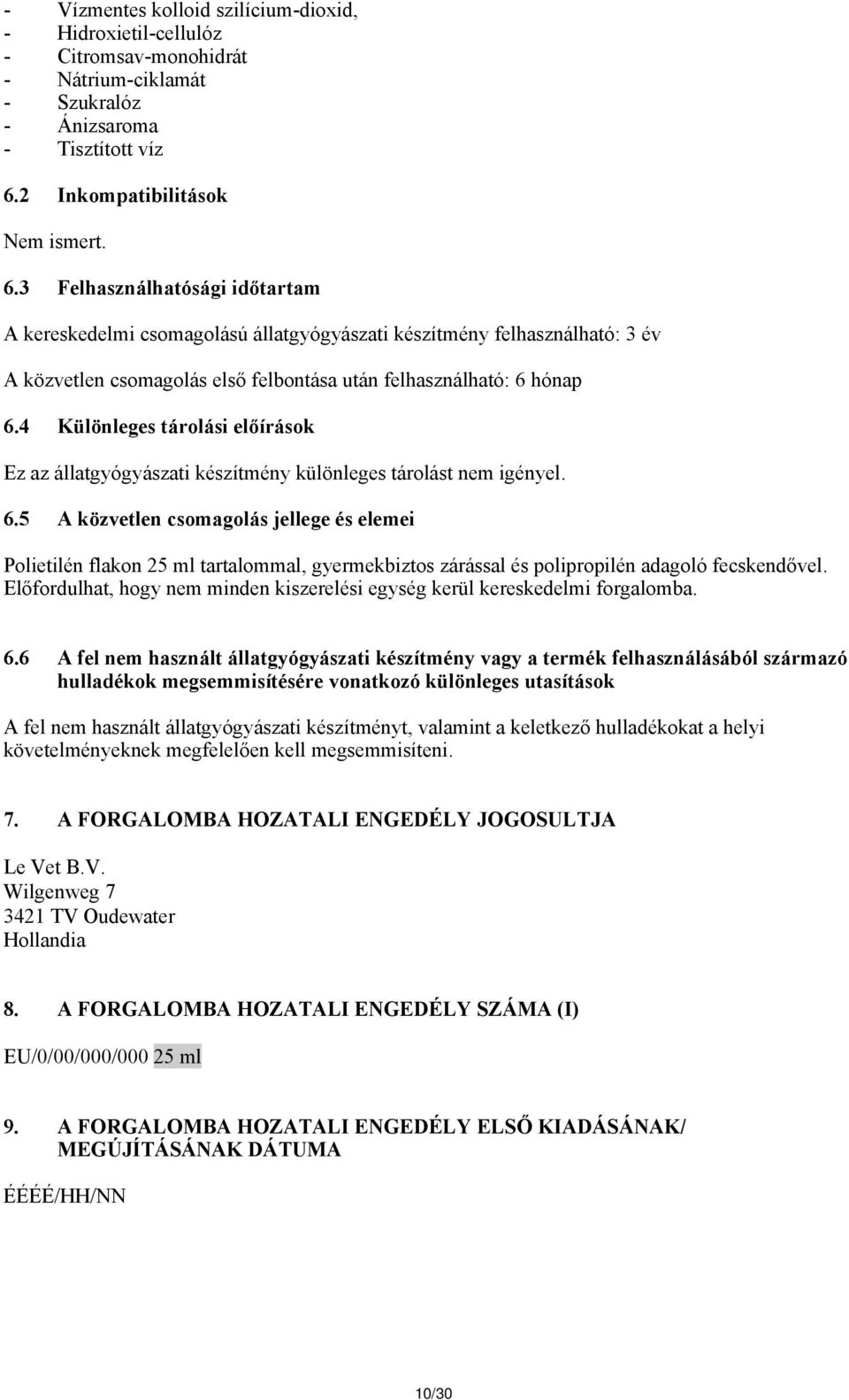 3 Felhasználhatósági időtartam A kereskedelmi csomagolású állatgyógyászati készítmény felhasználható: 3 év A közvetlen csomagolás első felbontása után felhasználható: 6 hónap 6.