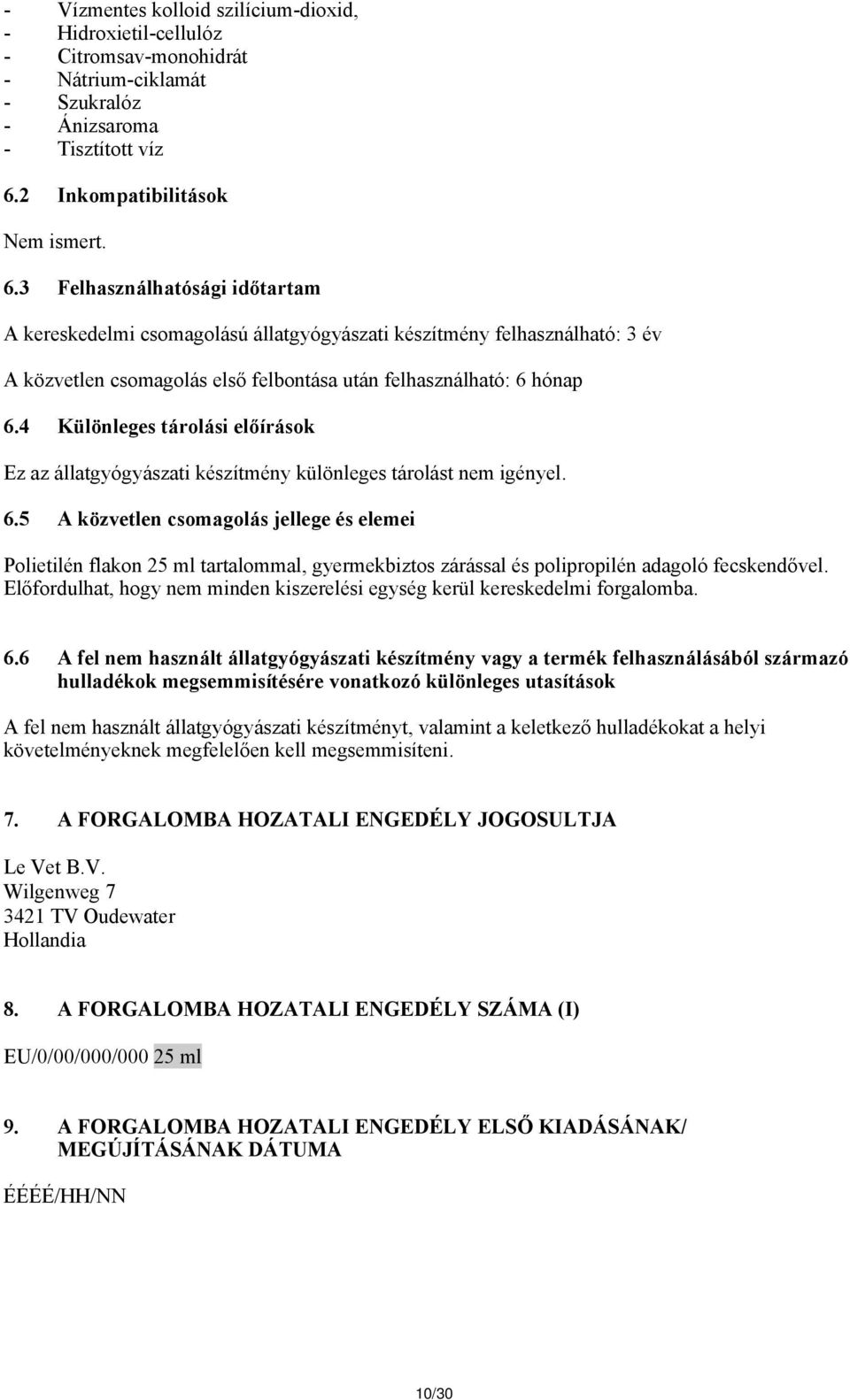 3 Felhasználhatósági időtartam A kereskedelmi csomagolású állatgyógyászati készítmény felhasználható: 3 év A közvetlen csomagolás első felbontása után felhasználható: 6 hónap 6.