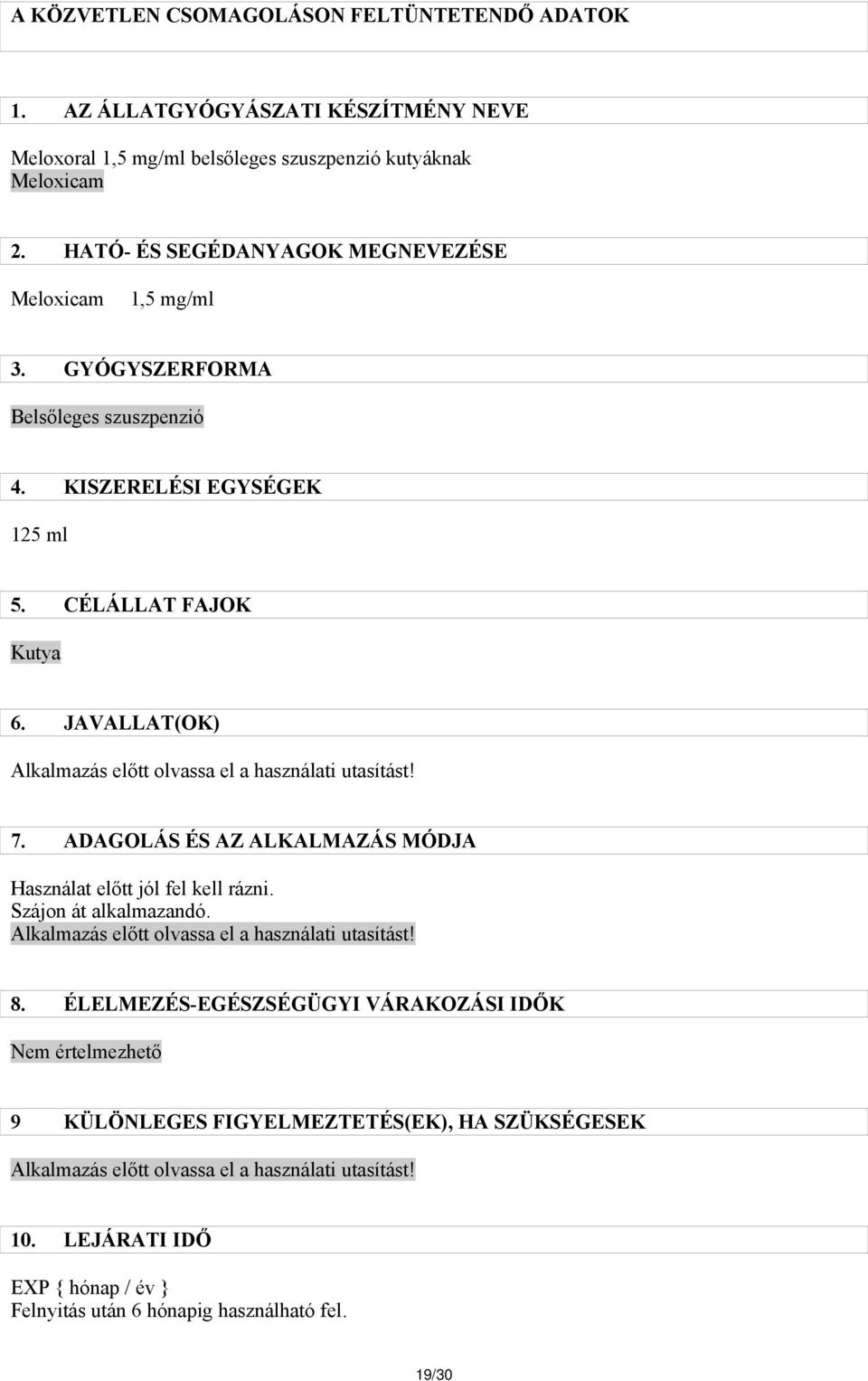 JAVALLAT(OK) Alkalmazás előtt olvassa el a használati utasítást! 7. ADAGOLÁS ÉS AZ ALKALMAZÁS MÓDJA Használat előtt jól fel kell rázni. Szájon át alkalmazandó.