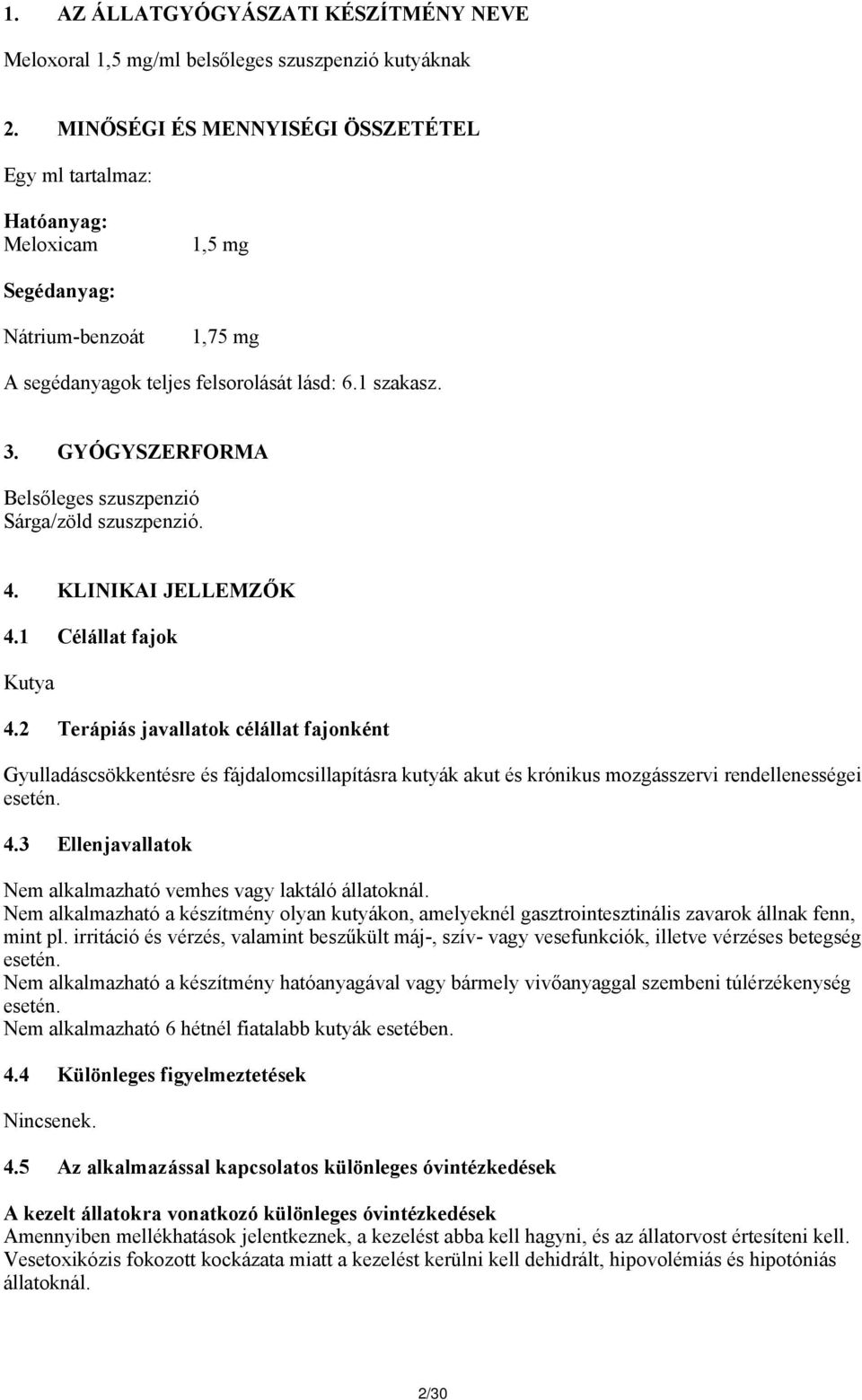 GYÓGYSZERFORMA Belsőleges szuszpenzió Sárga/zöld szuszpenzió. 4. KLINIKAI JELLEMZŐK 4.1 Célállat fajok Kutya 4.