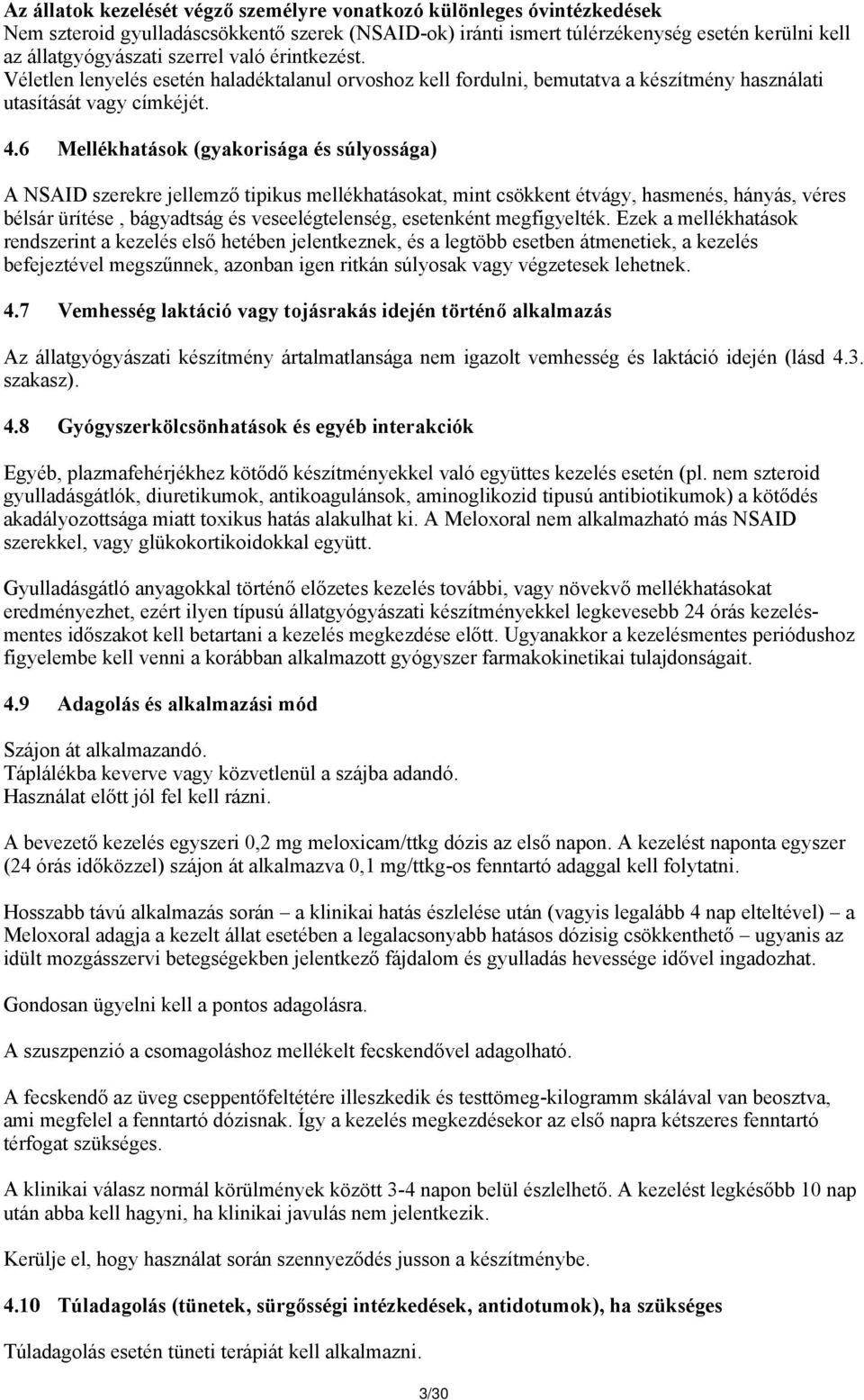 6 Mellékhatások (gyakorisága és súlyossága) A NSAID szerekre jellemző tipikus mellékhatásokat, mint csökkent étvágy, hasmenés, hányás, véres bélsár ürítése, bágyadtság és veseelégtelenség, esetenként