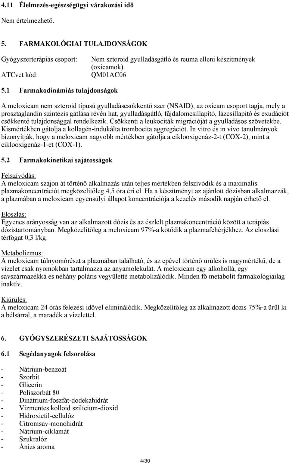 1 Farmakodinámiás tulajdonságok A meloxicam nem szteroid típusú gyulladáscsökkentő szer (NSAID), az oxicam csoport tagja, mely a prosztaglandin szintézis gátlása révén hat, gyulladásgátló,