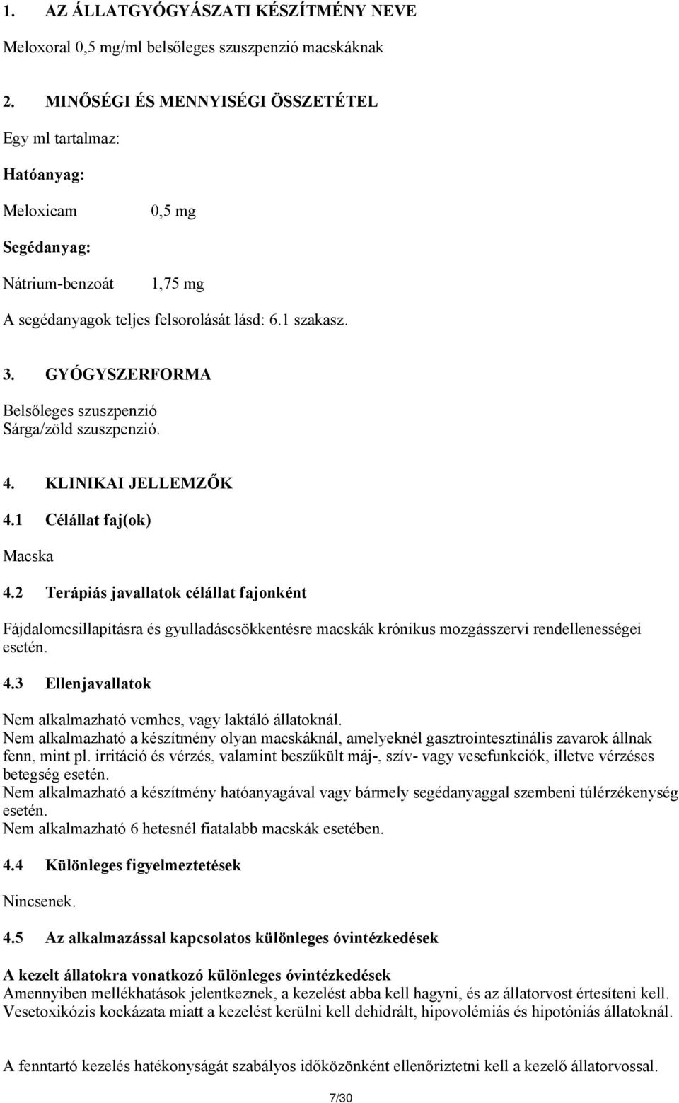 GYÓGYSZERFORMA Belsőleges szuszpenzió Sárga/zöld szuszpenzió. 4. KLINIKAI JELLEMZŐK 4.1 Célállat faj(ok) Macska 4.