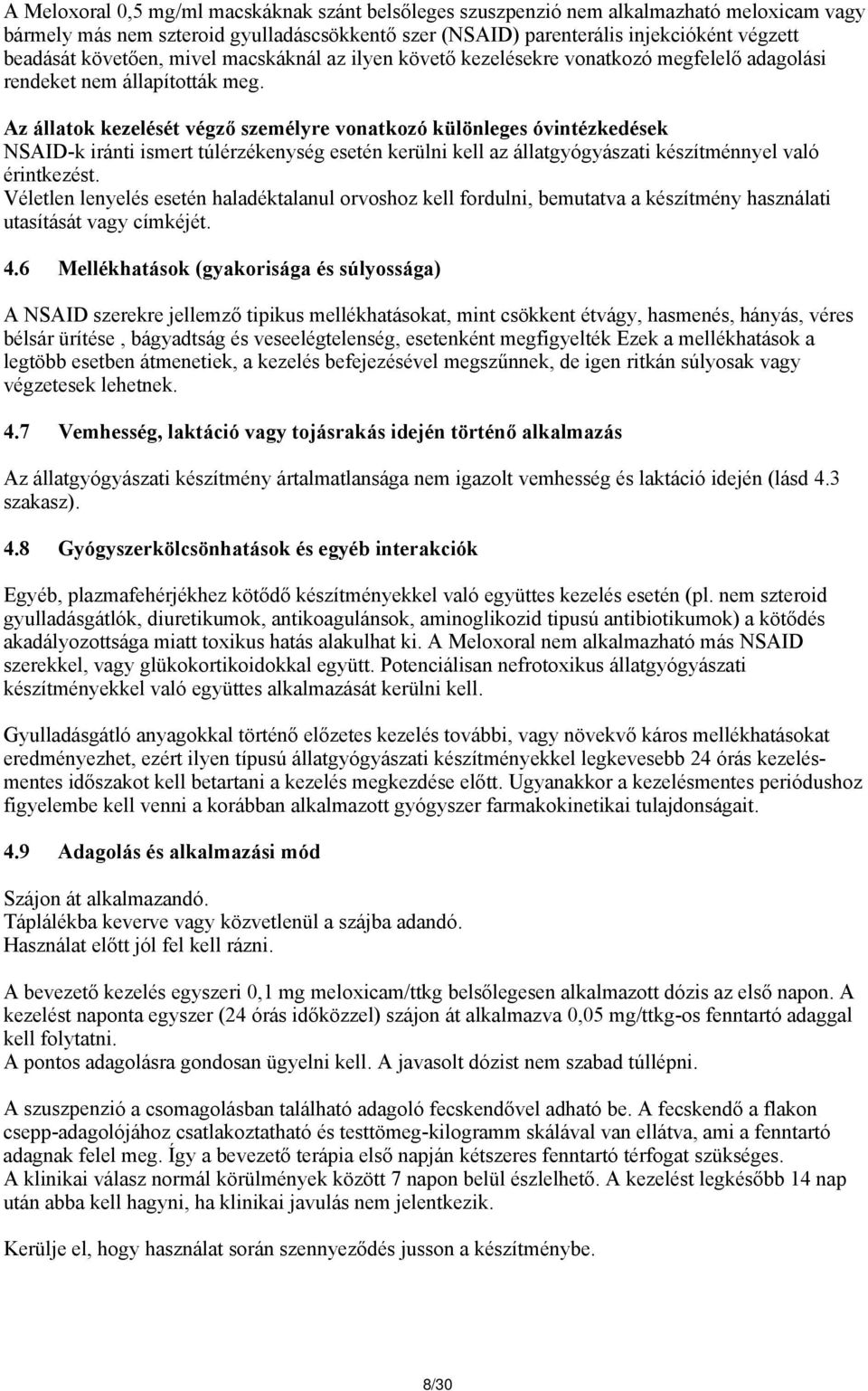 Az állatok kezelését végző személyre vonatkozó különleges óvintézkedések NSAID-k iránti ismert túlérzékenység esetén kerülni kell az állatgyógyászati készítménnyel való érintkezést.