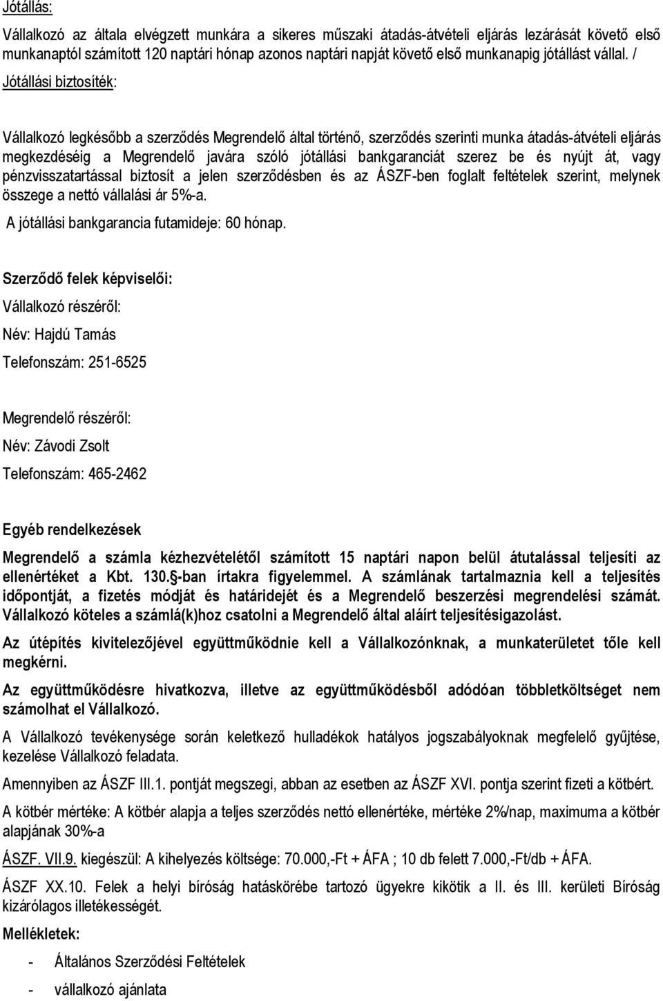 / Jótállási biztosíték: Vállalkozó legkésőbb a szerződés Megrendelő által történő, szerződés szerinti munka átadás-átvételi eljárás megkezdéséig a Megrendelő javára szóló jótállási bankgaranciát