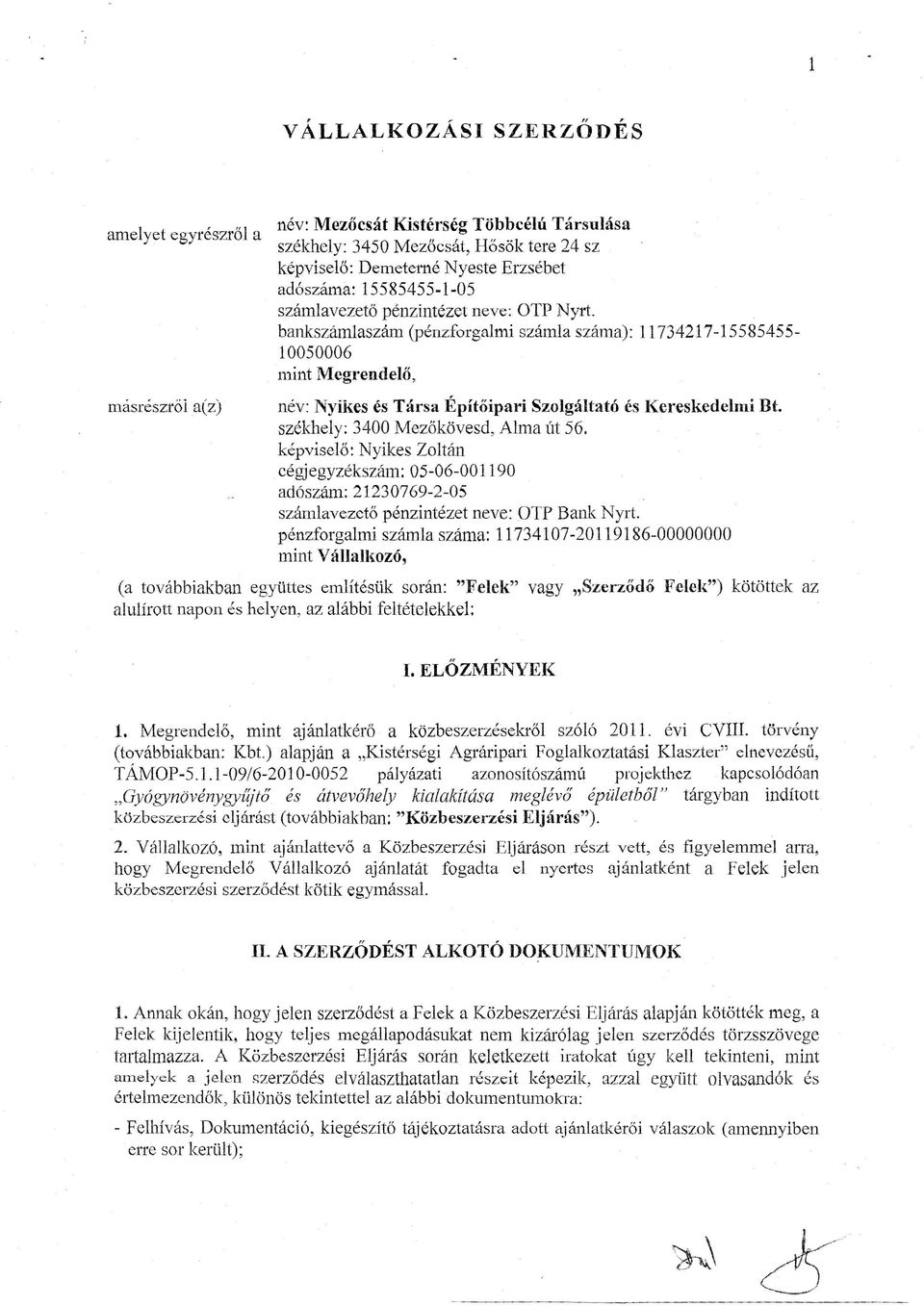 bankszámlaszám (pénzforgalmi számla száma): 11734217-15585455- 10050006 mint Megrendelő, másrészről a(z) név: Nyikes és Társa Építőipari Szolgáltató és Kereskedelmi Bt.