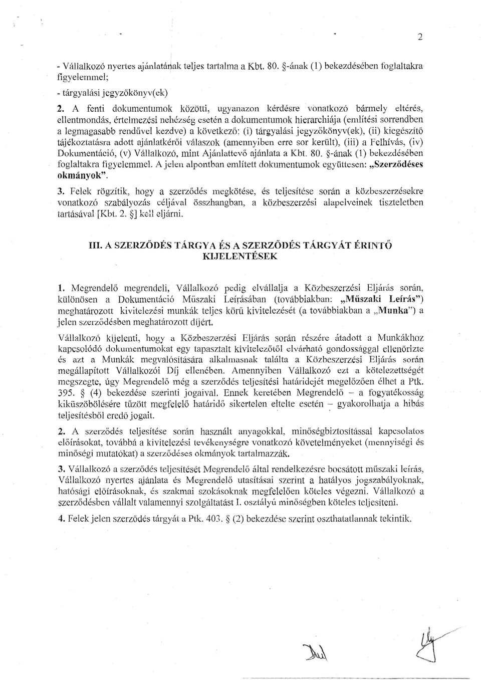 következő: (i) tárgyalási jegyzőkönyv(ek), (ii) kiegészítő tájékoztatásra adott ajánlatkéröi válaszok (amennyiben erre sor került), (iii) a Felhívás, (iv) Dokumentáció, (v) Vállalkozó, mint