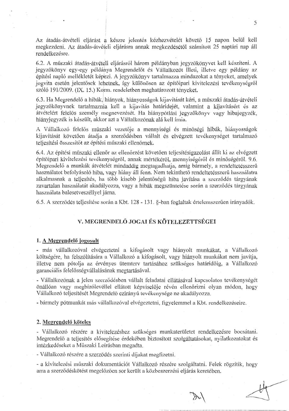 A jegyzőkönyv egy-egy példánya Megrendelőt és Vállalkozót illeti, illetve egy példány az építési napló mellékletét képezi.