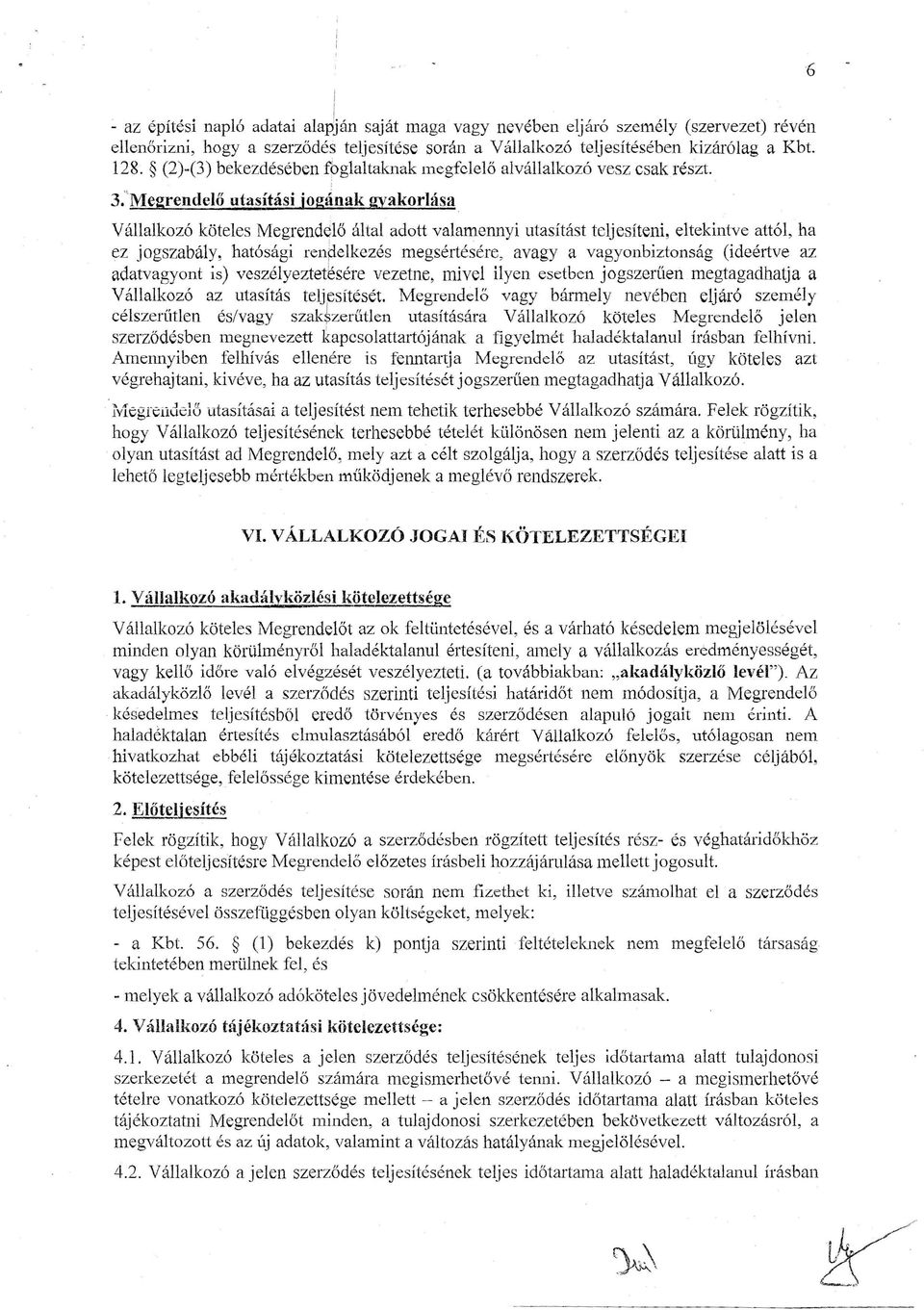 Vállalkozó köteles Megrendelő által adott valamennyi utasítást teljesíteni, eltekintve attól, ha ez jogszabály, hatósági rendelkezés megsértésére, avagy a vagyonbiztonság (ideértve az adatvagyont is)