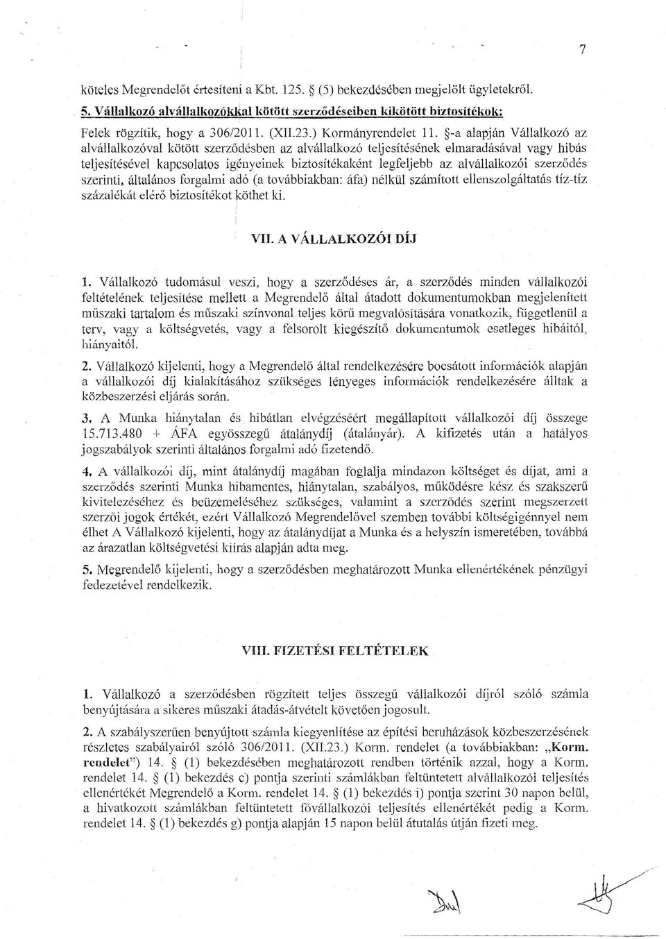 -a alapján Vállalkozó az alvállalkozóval kötött szerződésben az alvállalkozó teljesítésének elmaradásával vagy hibás teljesítésévei kapcsolatos igényeinek biztosítékaként legfeljebb az alvállalkozói