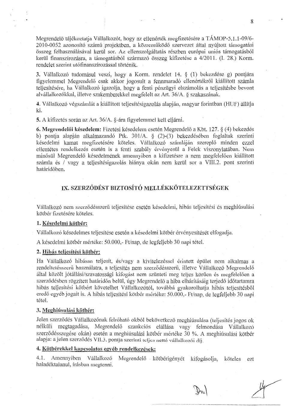 Az ellenszolgáltatás részben európai uniós támogatásból kerül finanszírozásra, a támogatásból származó összeg kifizetése a 4/201l. (1. 28.) Korm. rendelet szerint utófinanszírozással történik. 3.