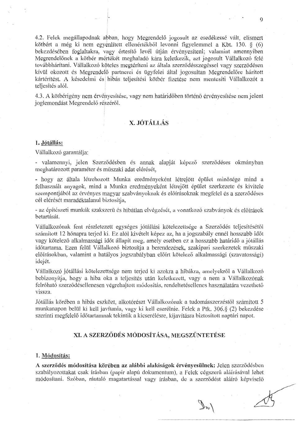 V állalkozó köteles megtéríteni az általa szerződésszegéssel vagy szerzödesen kívül okozott és Megrendelő partnerei és ügyfelei által jogosultan Megrendelőre hárított kártérítést.