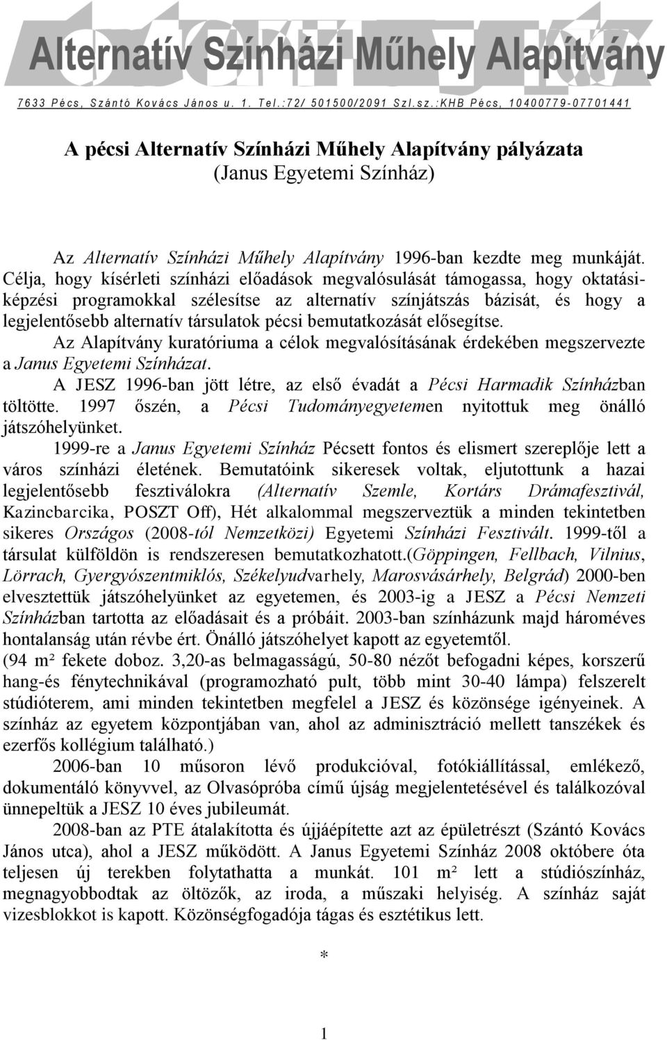 Célja, hogy kísérleti színházi előadások megvalósulását támogassa, hogy oktatásiképzési programokkal szélesítse az alternatív színjátszás bázisát, és hogy a legjelentősebb alternatív társulatok pécsi