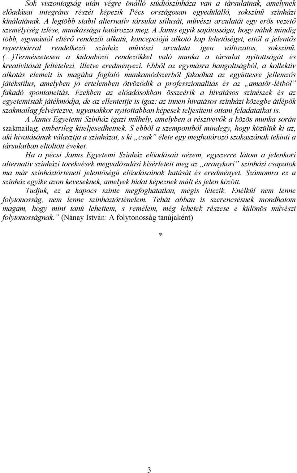 A Janus egyik sajátossága, hogy náluk mindig több, egymástól eltérő rendezői alkatú, koncepciójú alkotó kap lehetőséget, ettől a jelentős repertoárral rendelkező színház művészi arculata igen