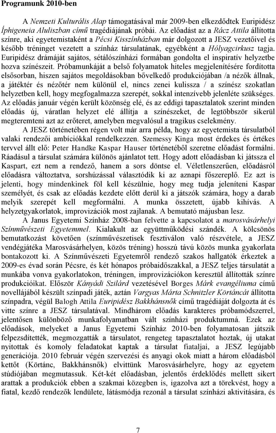 tagja. Euripidész drámáját sajátos, sétálószínházi formában gondolta el inspiratív helyzetbe hozva színészeit.