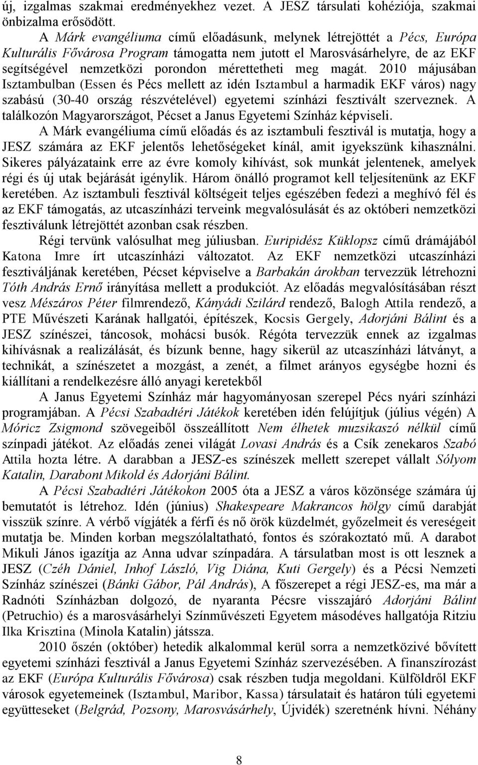 meg magát. 2010 májusában Isztambulban (Essen és Pécs mellett az idén Isztambul a harmadik EKF város) nagy szabású (30-40 ország részvételével) egyetemi színházi fesztivált szerveznek.