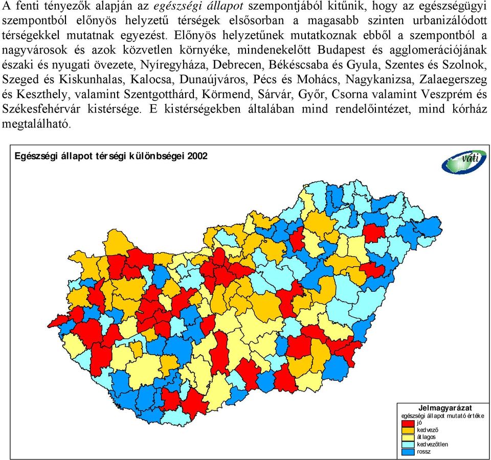 Előnyös helyzetűnek mutatkoznak ebből a szempontból a nagyvárosok és azok közvetlen környéke, mindenekelőtt Budapest és agglomerációjának északi és nyugati övezete, Nyíregyháza, Debrecen, Békéscsaba