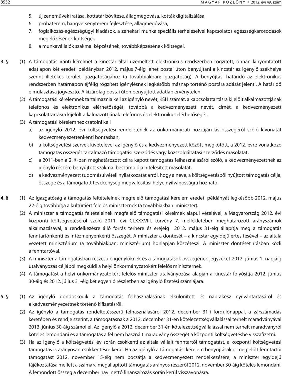 3. (1) A támogatás iránti kérelmet a kincstár által üzemeltett elektronikus rendszerben rögzített, onnan kinyomtatott adatlapon két eredeti példányban 2012.