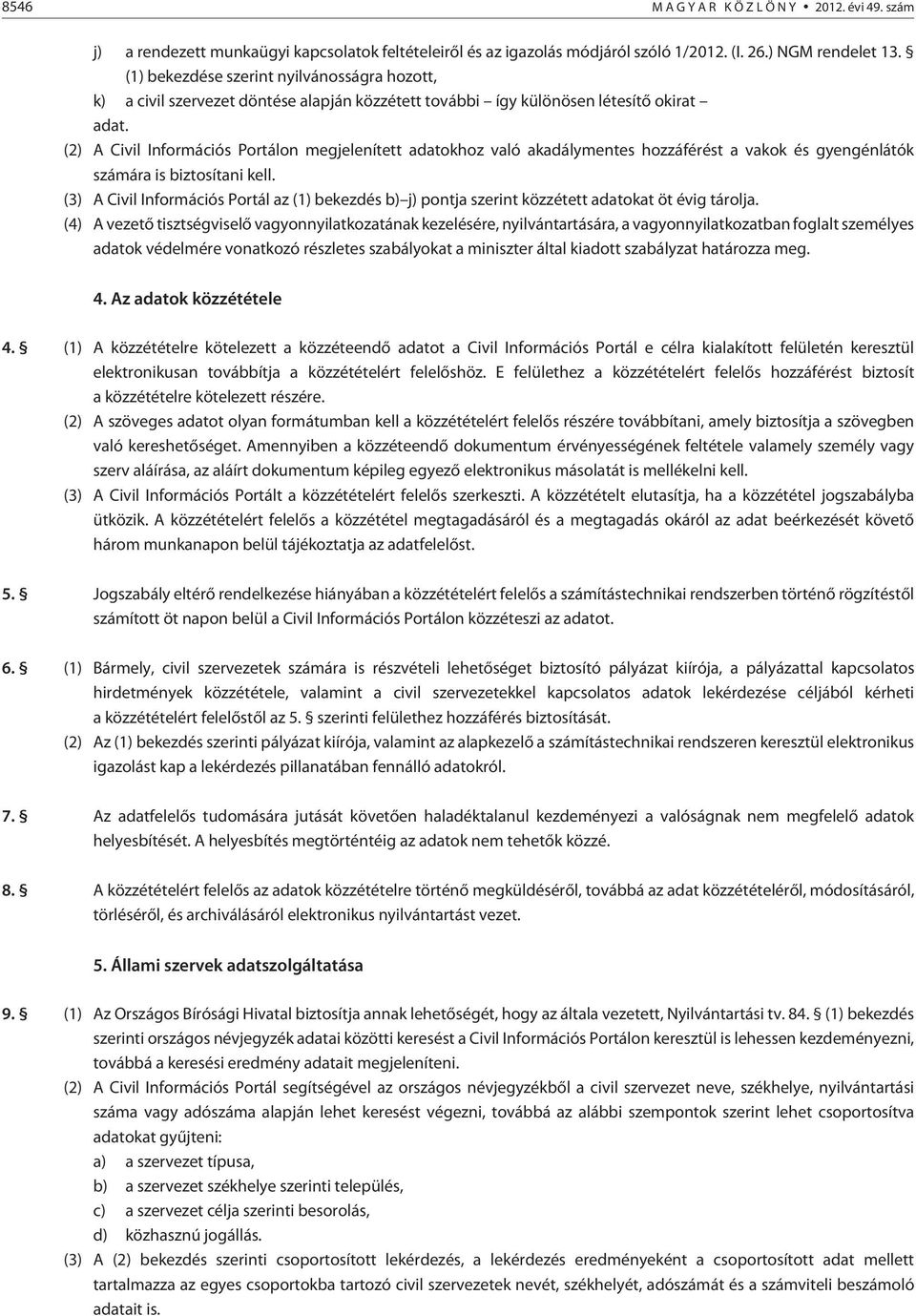 (2) A Civil Információs Portálon megjelenített adatokhoz való akadálymentes hozzáférést a vakok és gyengénlátók számára is biztosítani kell.