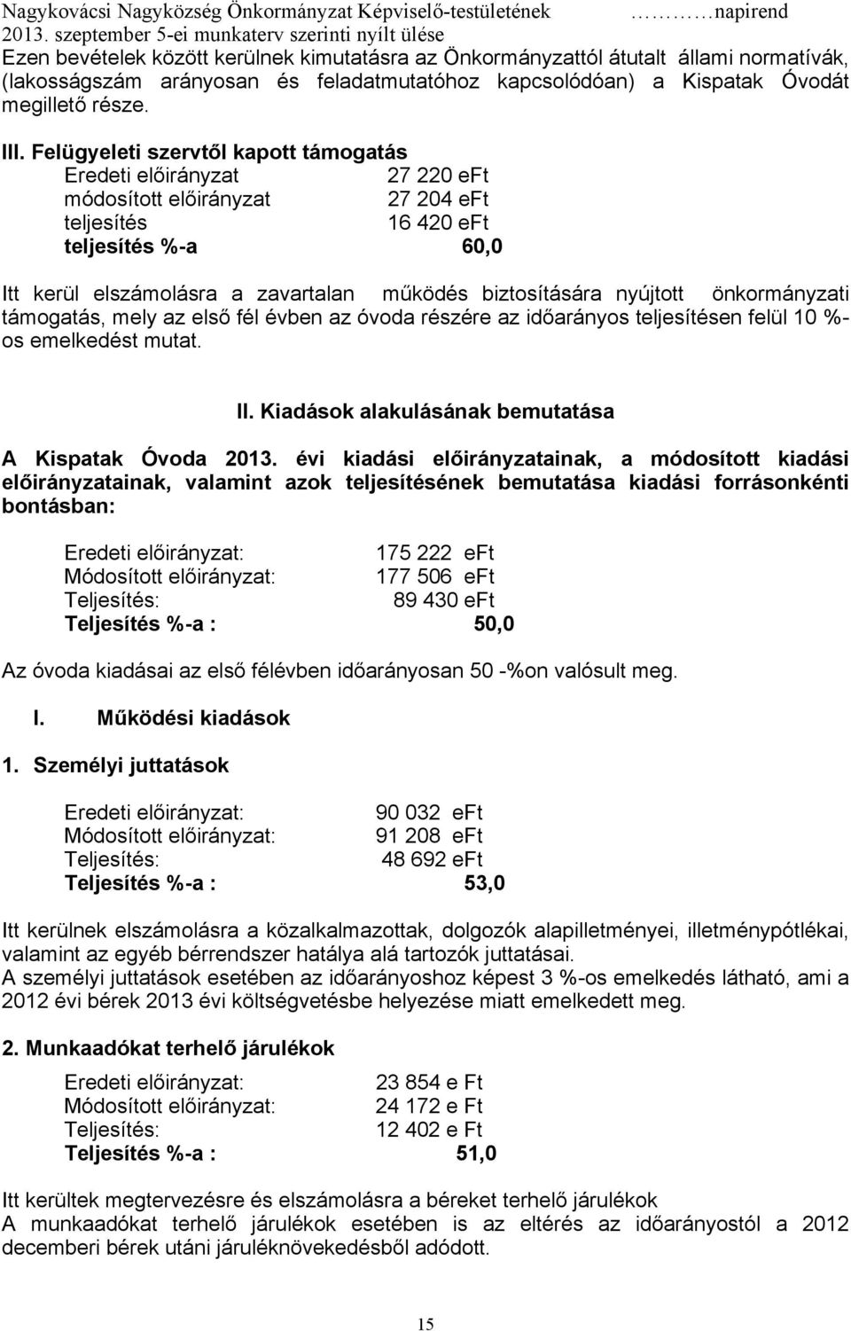 nyújtott önkormányzati támogatás, mely az első fél évben az óvoda részére az időarányos teljesítésen felül 10 %- os emelkedést mutat. II. Kiadások alakulásának bemutatása A Kispatak Óvoda 2013.