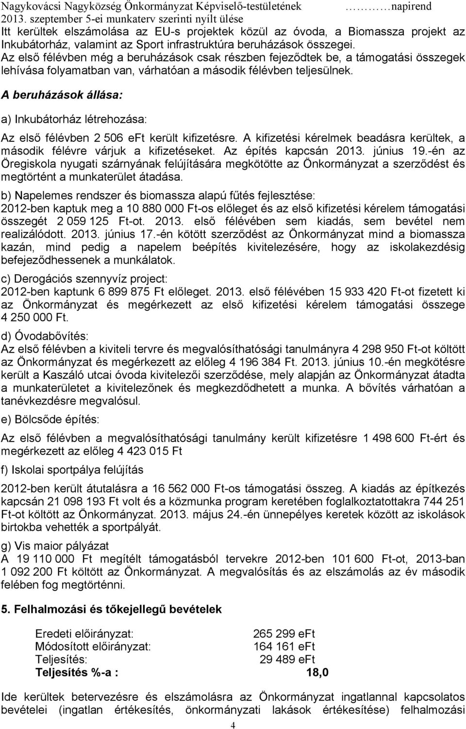 A beruházások állása: a) Inkubátorház létrehozása: Az első félévben 2 506 eft került kifizetésre. A kifizetési kérelmek beadásra kerültek, a második félévre várjuk a kifizetéseket.