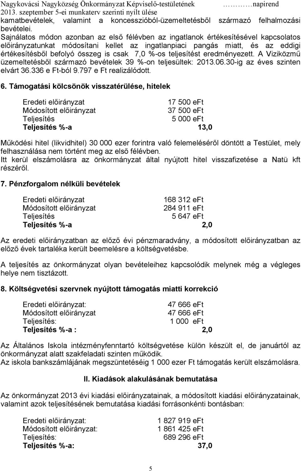 csak 7,0 %-os teljesítést eredményezett. A Viziközmű üzemeltetésből származó bevételek 39 %-on teljesültek: 2013.06.30-ig az éves szinten elvárt 36.336 e Ft-ból 9.797 e Ft realizálódott. 6.