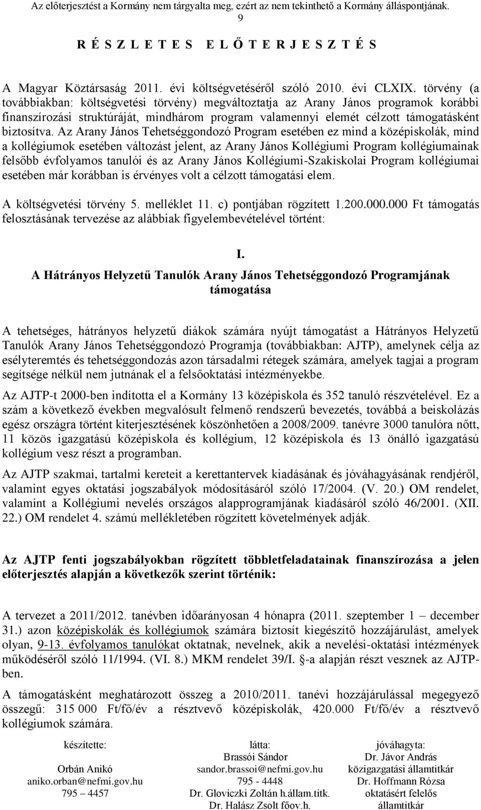 Az Arany János Tehetséggondozó Program esetében ez mind a középiskolák, mind a kollégiumok esetében változást jelent, az Arany János Kollégiumi Program kollégiumainak felsőbb évfolyamos tanulói és az