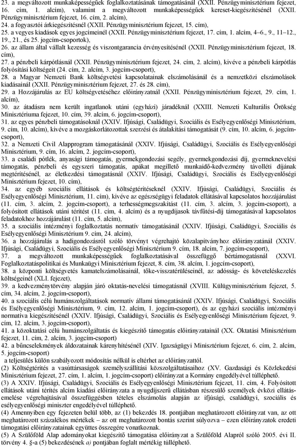 Pénzügyminisztérium fejezet, 17. cím, 1. alcím, 4 6., 9., 11 12., 19., 21., és 25. jogcím-csoportok), 26. az állam által vállalt kezesség és viszontgarancia érvényesítésénél (XXII.