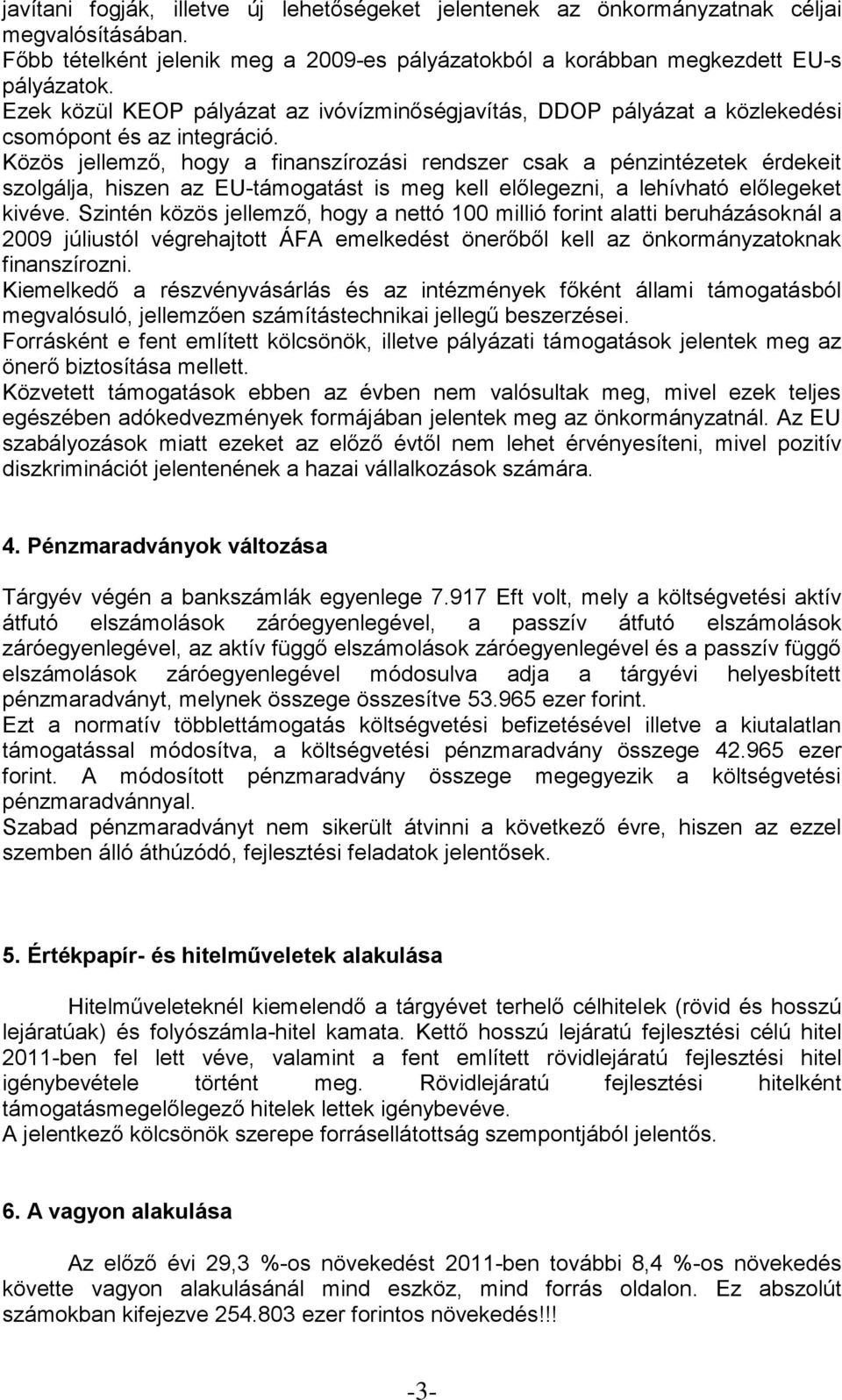 Közös jellemző, hogy a finanszírozási rendszer csak a pénzintézetek érdekeit szolgálja, hiszen az EU-támogatást is meg kell előlegezni, a lehívható előlegeket kivéve.
