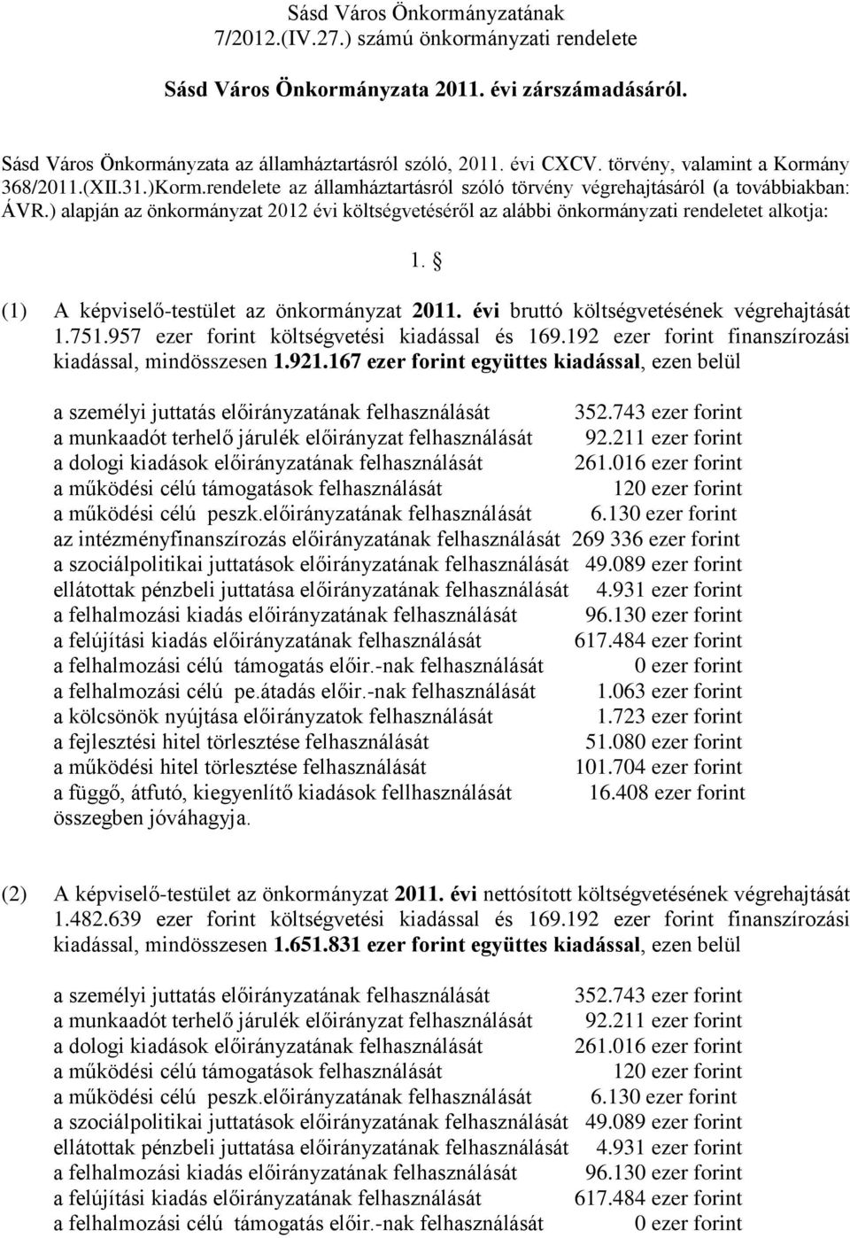 ) alapján az önkormányzat évi költségvetéséről az alábbi önkormányzati rendeletet alkotja:. () A képviselő-testület az önkormányzat. évi bruttó költségvetésének végrehajtását.