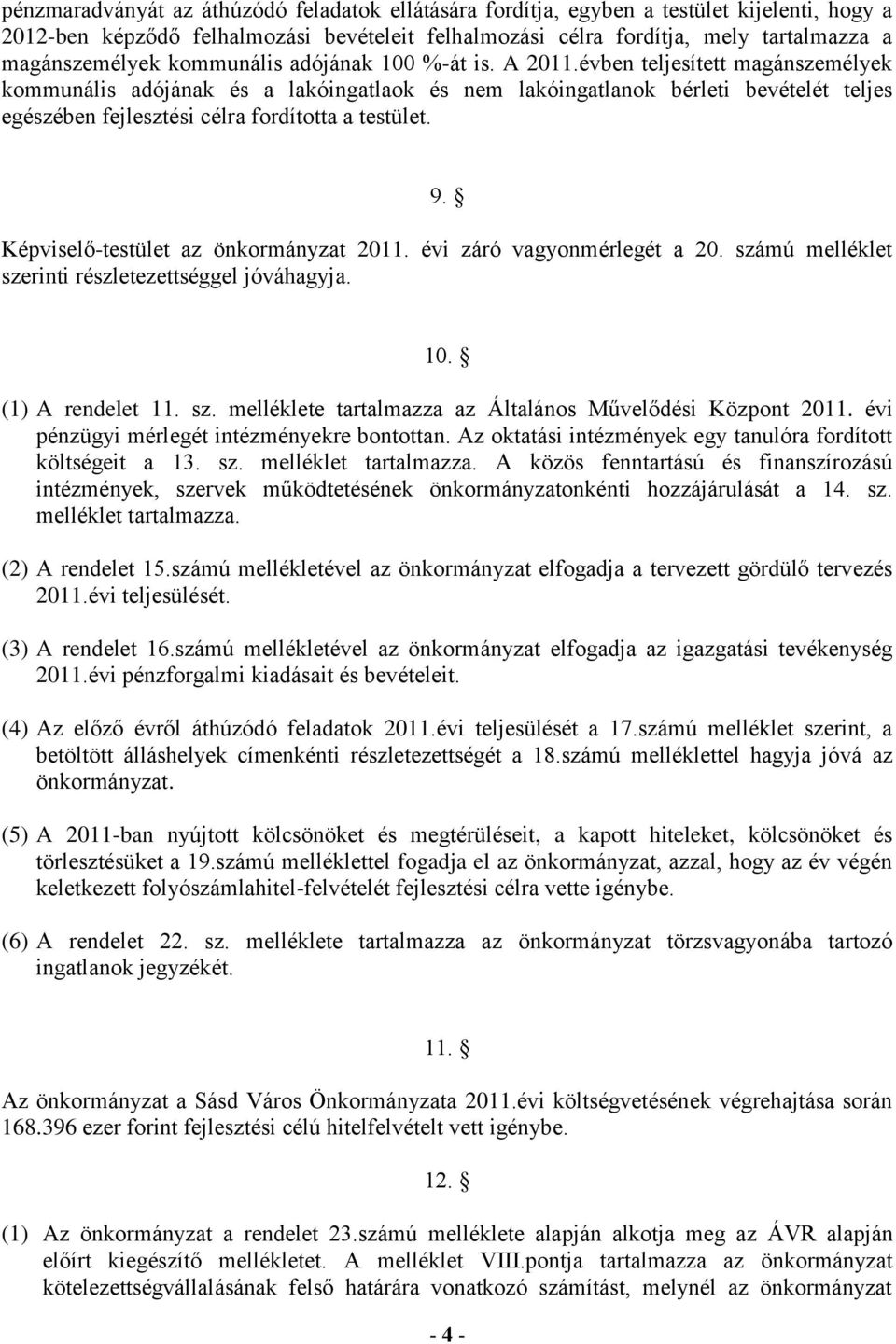 9. Képviselő-testület az önkormányzat. évi záró vagyonmérlegét a. ú melléklet szerinti részletezettséggel jóváhagyja.. () A rendelet. sz. melléklete tartalmazza az Általános Művelődési Központ.