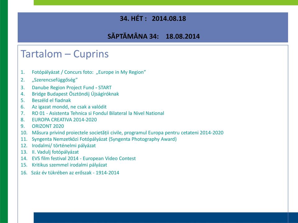 EUROPA CREATIVA 2014-2020 9. ORIZONT 2020 10. Măsura privind proiectele societăṭii civile, programul Europa pentru cetateni 2014-2020 11.
