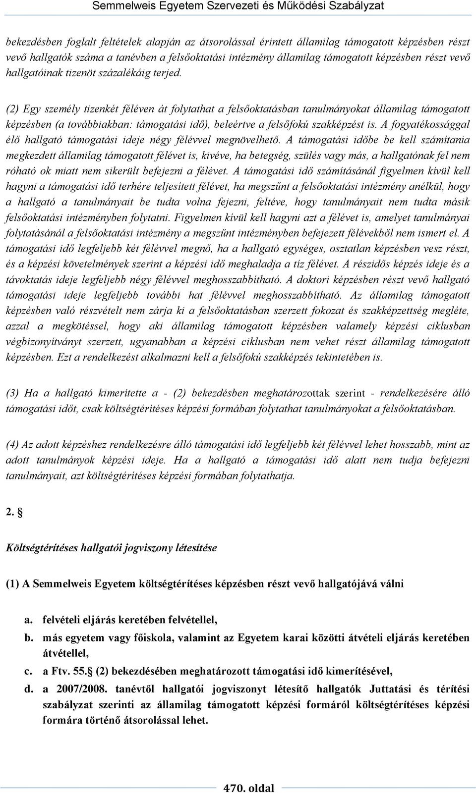 (2) Egy személy tizenkét féléven át folytathat a felsőoktatásban tanulmányokat államilag támogatott képzésben (a továbbiakban: támogatási idő), beleértve a felsőfokú szakképzést is.