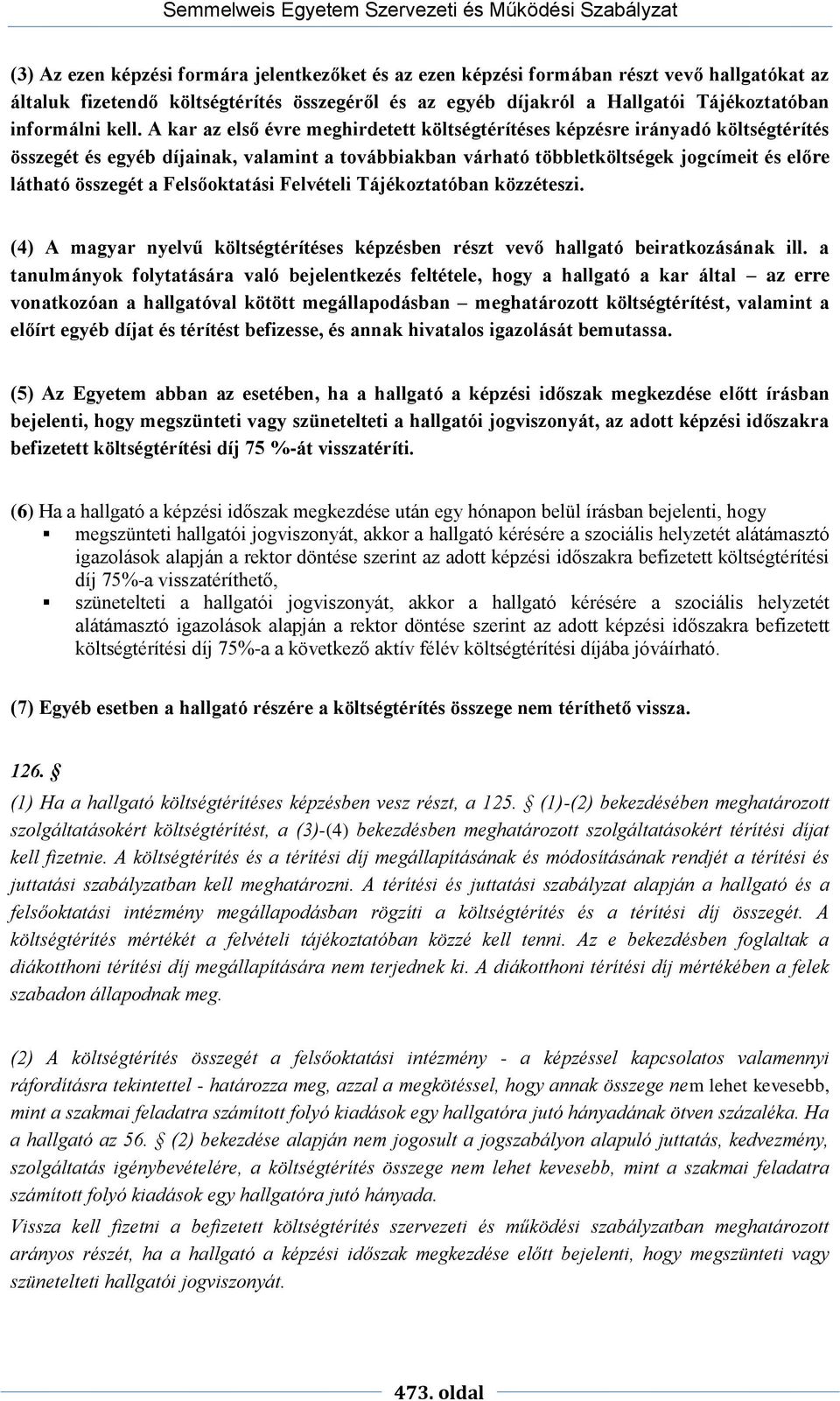 összegét a Felsőoktatási Felvételi Tájékoztatóban közzéteszi. (4) A magyar nyelvű költségtérítéses képzésben részt vevő hallgató beiratkozásának ill.