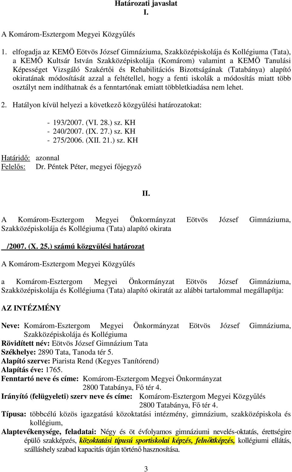 Rehabilitációs Bizottságának (Tatabánya) alapító okiratának módosítását azzal a feltétellel, hogy a fenti iskolák a módosítás miatt több osztályt nem indíthatnak és a fenntartónak emiatt