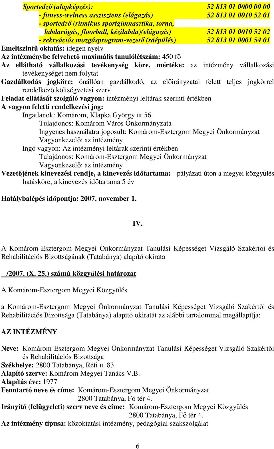 vállalkozási tevékenység köre, mértéke: az intézmény vállalkozási tevékenységet nem folytat Gazdálkodás jogköre: önállóan gazdálkodó, az elıirányzatai felett teljes jogkörrel rendelkezı költségvetési
