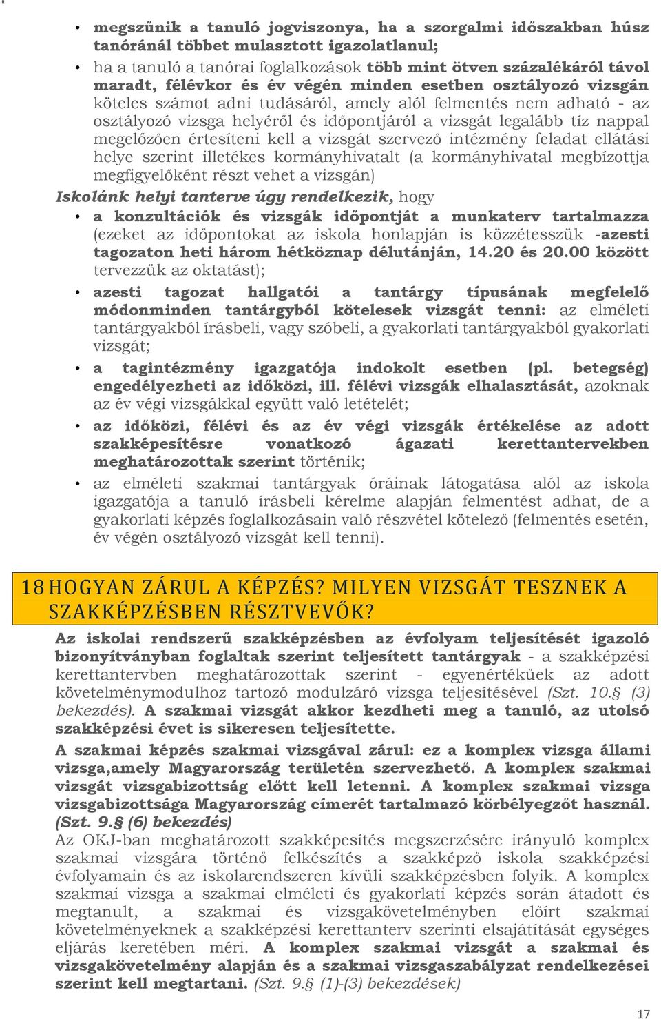 értesíteni kell a vizsgát szervező intézmény feladat ellátási helye szerint illetékes kormányhivatalt (a kormányhivatal megbízottja megfigyelőként részt vehet a vizsgán) Iskolánk helyi tanterve úgy