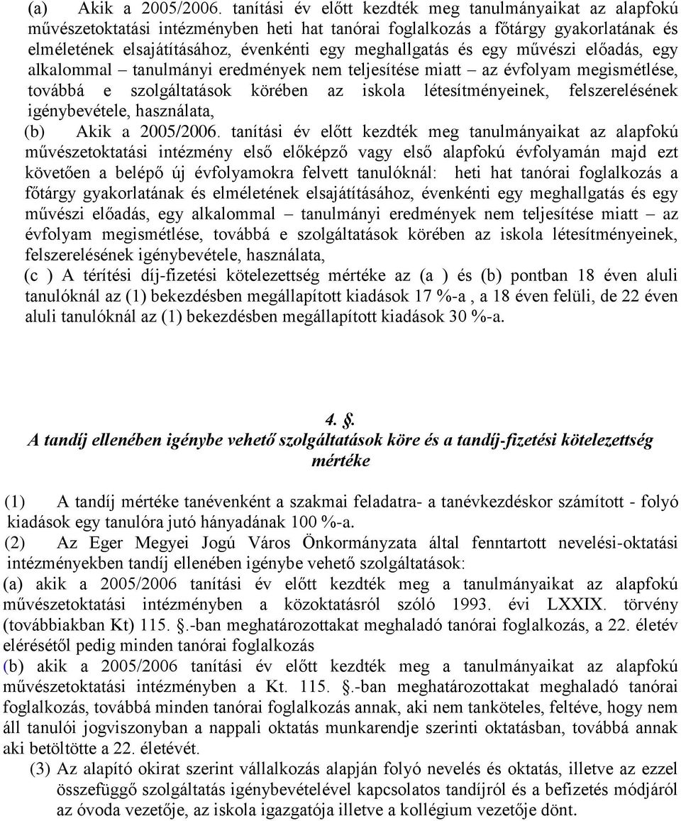 és egy művészi előadás, egy alkalommal tanulmányi eredmények nem teljesítése miatt az évfolyam megismétlése, továbbá e szolgáltatások körében az iskola létesítményeinek, felszerelésének