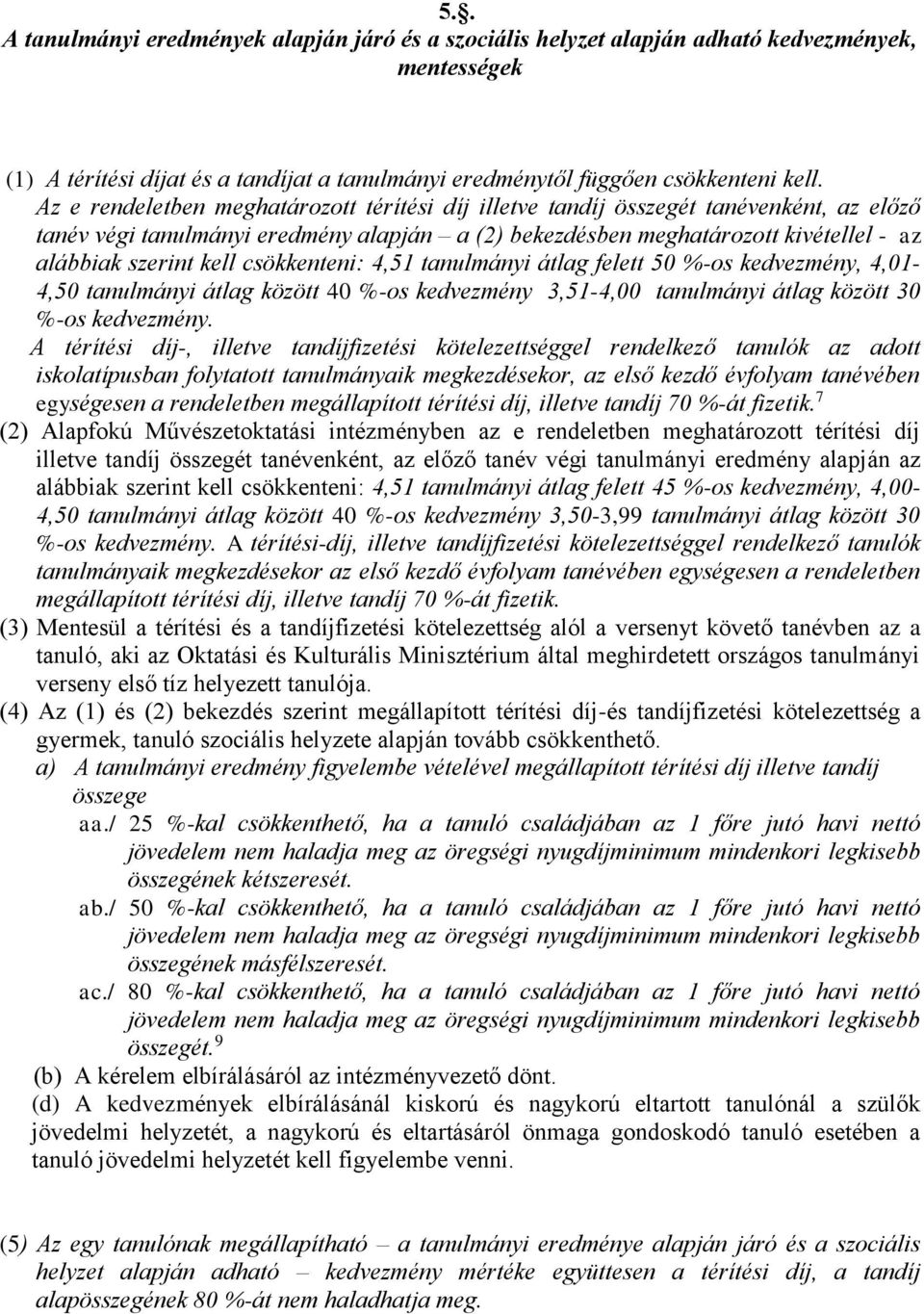 csökkenteni: 4,51 tanulmányi átlag felett 50 %-os kedvezmény, 4,01-4,50 tanulmányi átlag között 40 %-os kedvezmény 3,51-4,00 tanulmányi átlag között 30 %-os kedvezmény.