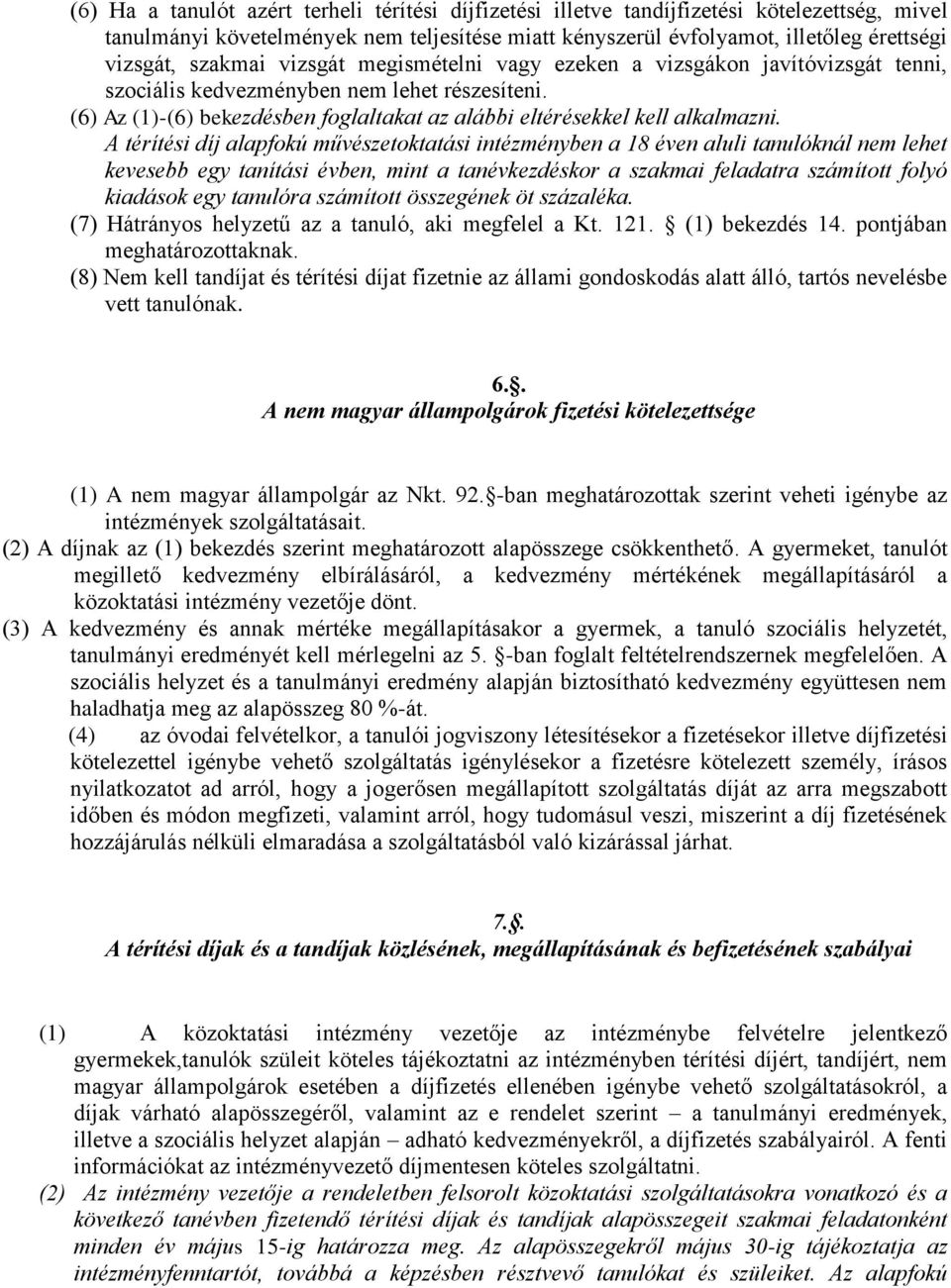 A térítési díj alapfokú művészetoktatási intézményben a 18 éven aluli tanulóknál nem lehet kevesebb egy tanítási évben, mint a tanévkezdéskor a szakmai feladatra számított folyó kiadások egy tanulóra