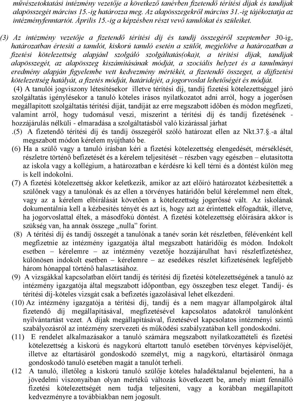 (3) Az intézmény vezetője a fizetendő térítési díj és tandíj összegéről szeptember 30-ig, határozatban értesíti a tanulót, kiskorú tanuló esetén a szülőt, megjelölve a határozatban a fizetési