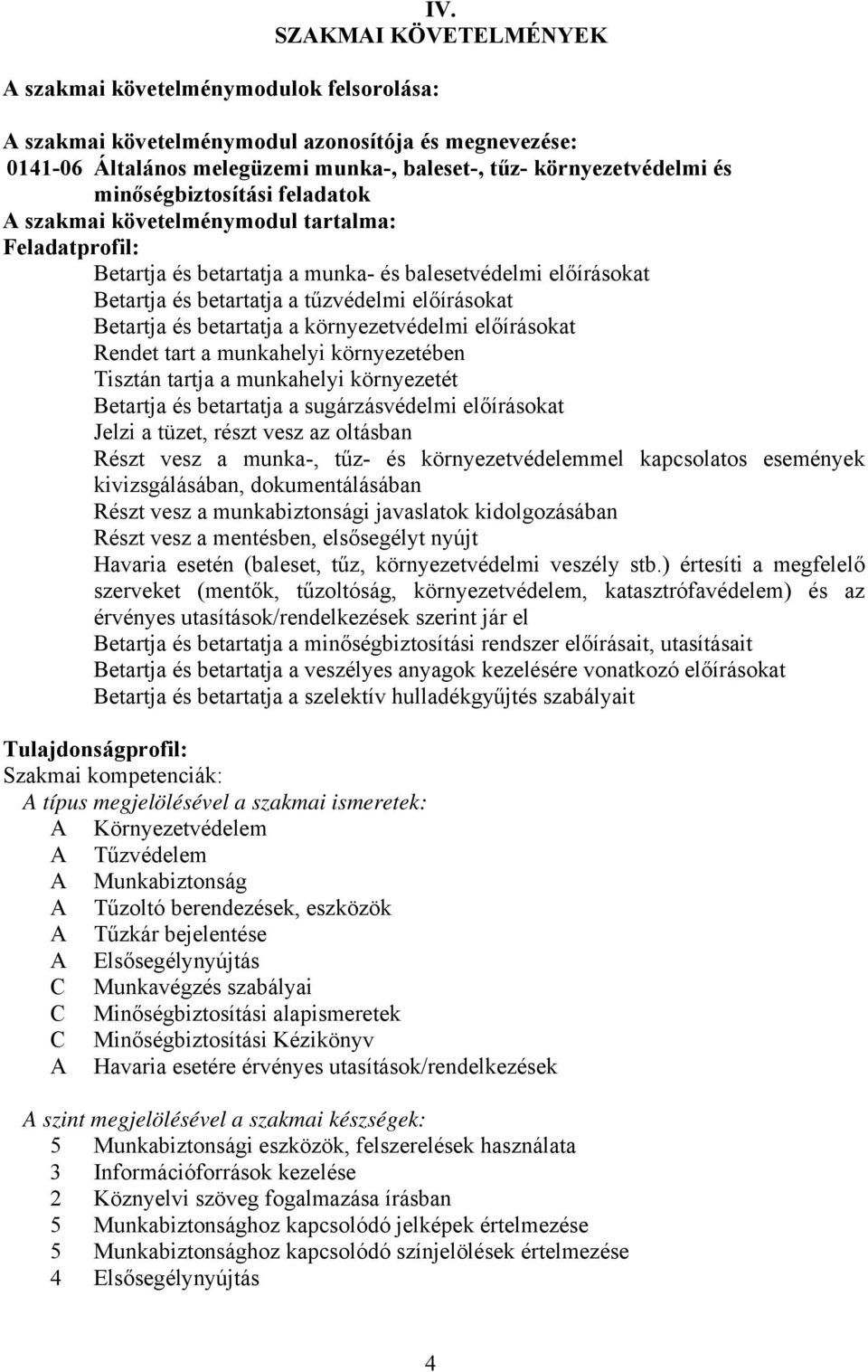 tartalma: Feladatprofil: etartja és betartatja a munka- és balesetvédelmi előírásokat etartja és betartatja a tűzvédelmi előírásokat etartja és betartatja a környezetvédelmi előírásokat Rendet tart a