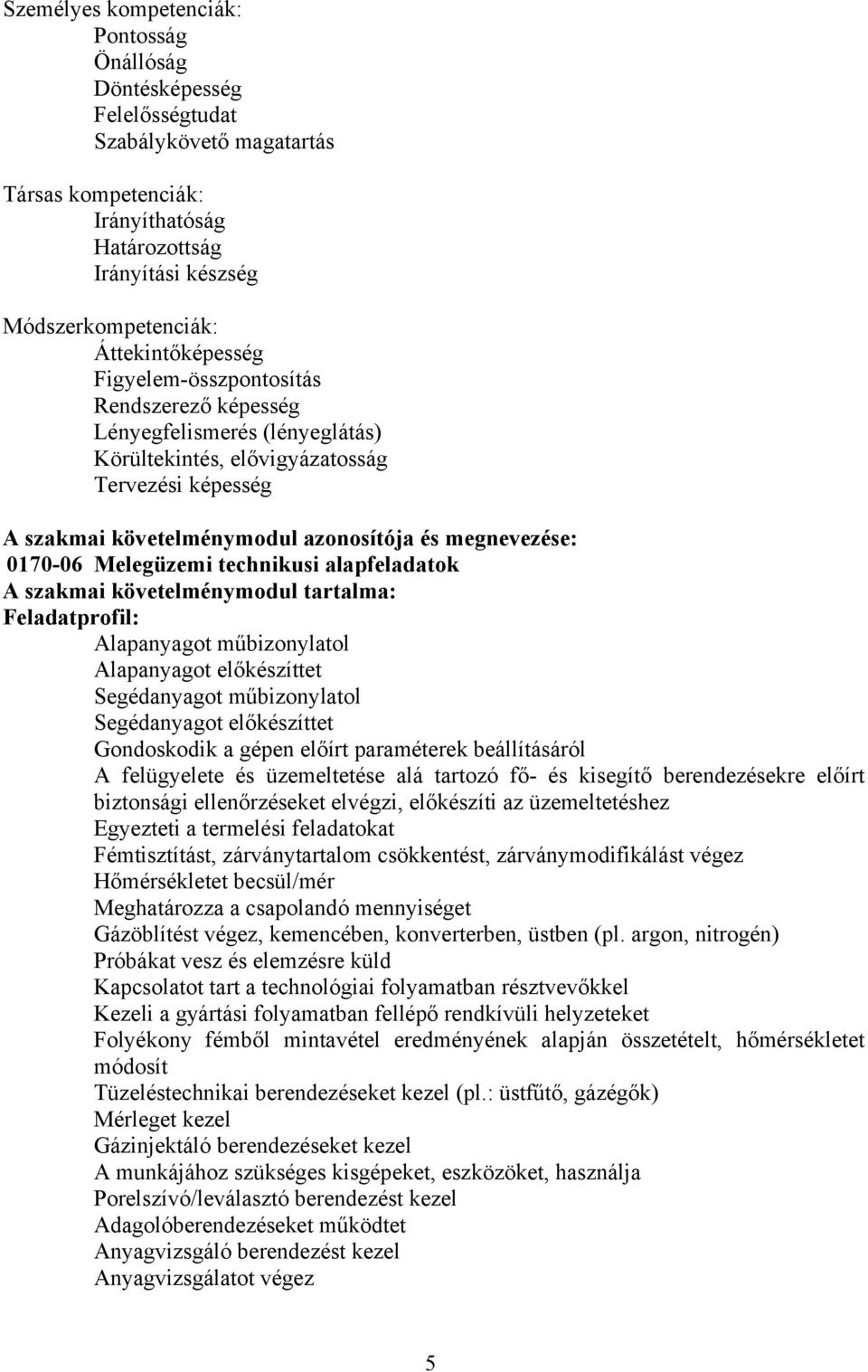 0170-06 Melegüzemi technikusi alapfeladatok szakmai követelménymodul tartalma: Feladatprofil: lapanyagot műbizonylatol lapanyagot előkészíttet Segédanyagot műbizonylatol Segédanyagot előkészíttet