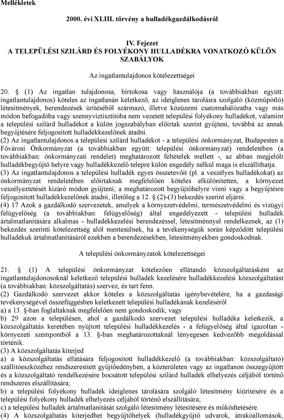 berendezések ürítéséből származó, illetve közüzemi csatornahálózatba vagy más módon befogadóba vagy szennyvíztisztítóba nem vezetett települési folyékony hulladékot, valamint a települési szilárd